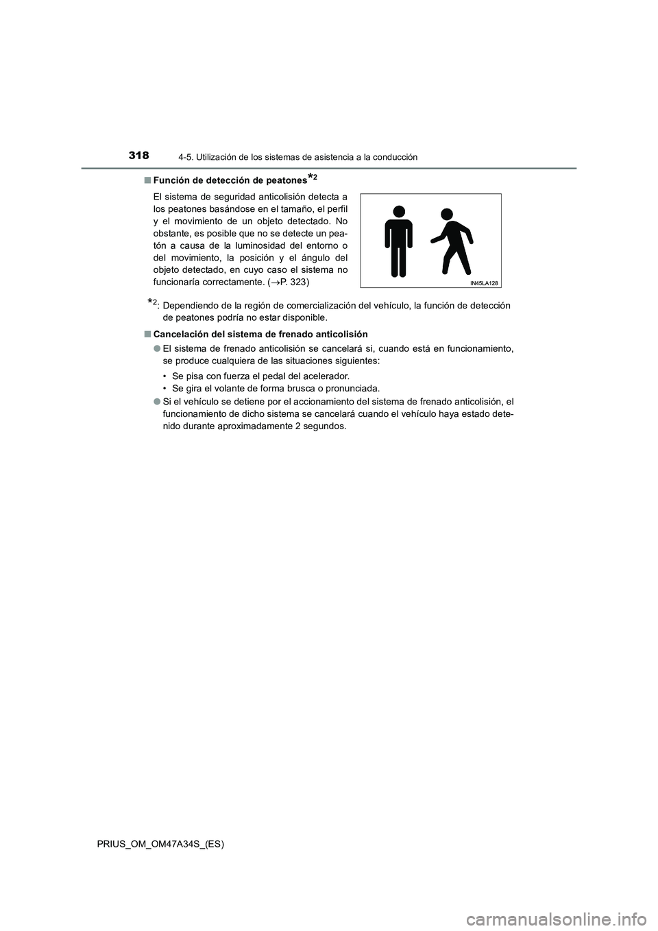 TOYOTA PRIUS 2015 Manual del propietario (in Spanish) 3184-5. Utilización de los sistemas de asistencia a la conducción
PRIUS_OM_OM47A34S_(ES)■
Función de detección de peatones
*2
*2: Dependiendo de la región de comercialización del vehículo, la TOYOTA PRIUS 2015 Manual del propietario (in Spanish) 3184-5. Utilización de los sistemas de asistencia a la conducción
PRIUS_OM_OM47A34S_(ES)■
Función de detección de peatones
*2
*2: Dependiendo de la región de comercialización del vehículo, la