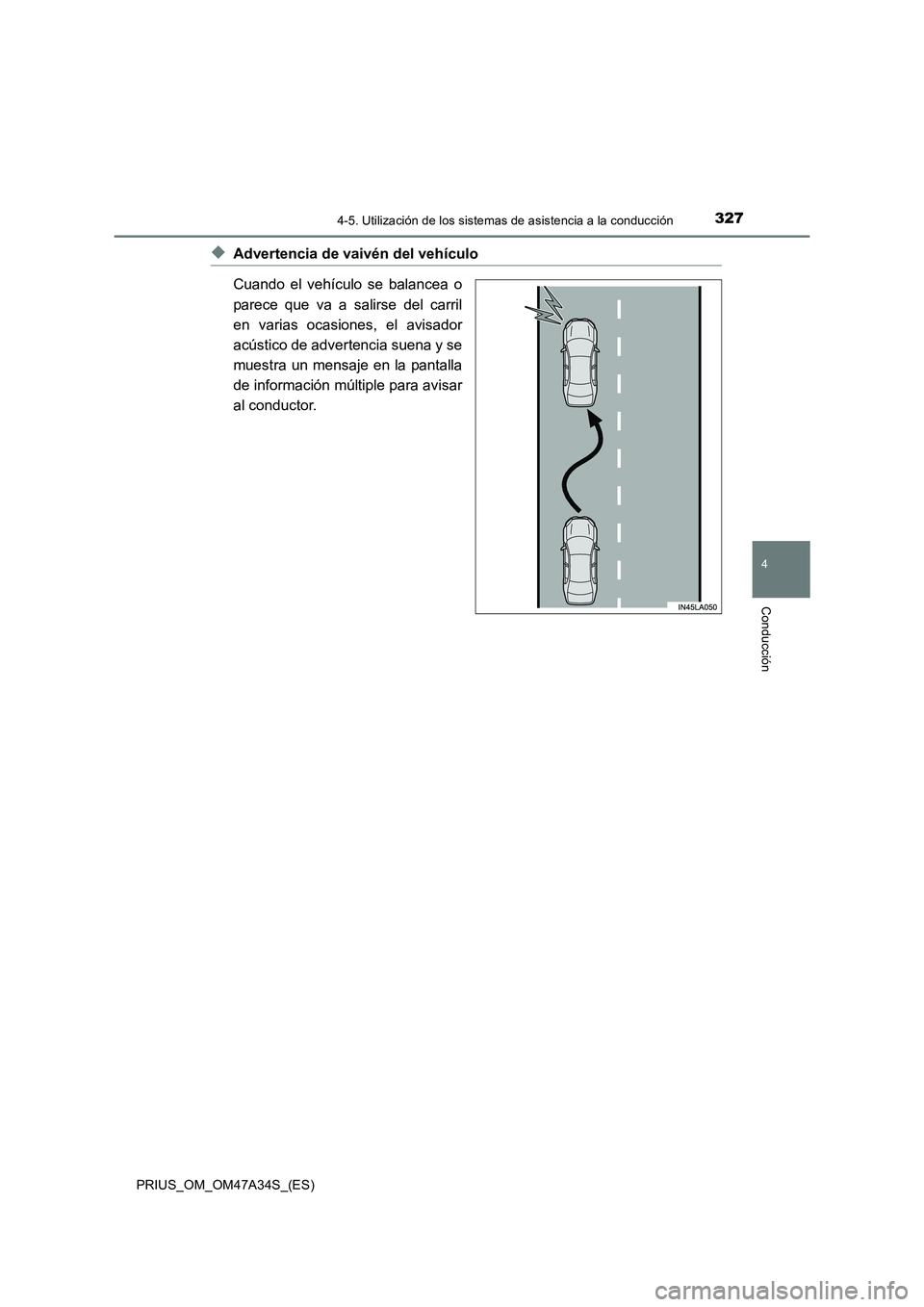 TOYOTA PRIUS 2015 Manual del propietario (in Spanish) 3274-5. Utilización de los sistemas de asistencia a la conducción
4
Conducción
PRIUS_OM_OM47A34S_(ES)
◆Advertencia de vaivén del vehículo
Cuando el vehículo se balancea o
parece que va a salir TOYOTA PRIUS 2015 Manual del propietario (in Spanish) 3274-5. Utilización de los sistemas de asistencia a la conducción
4
Conducción
PRIUS_OM_OM47A34S_(ES)
◆Advertencia de vaivén del vehículo
Cuando el vehículo se balancea o
parece que va a salir