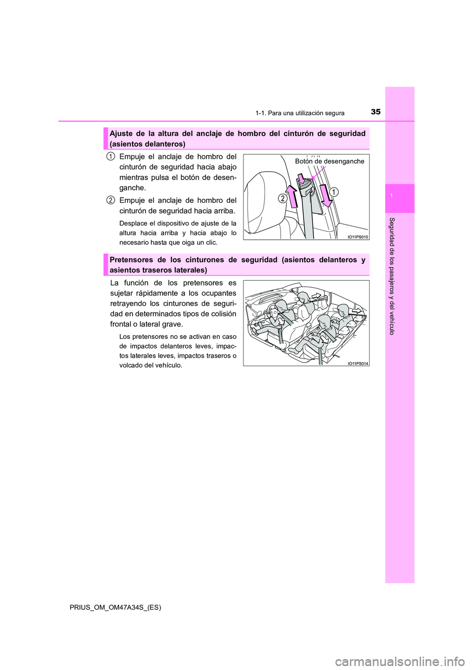 TOYOTA PRIUS 2015 Manual del propietario (in Spanish) 351-1. Para una utilización segura
1
PRIUS_OM_OM47A34S_(ES)
Seguridad de los pasajeros y del vehículo
Empuje el anclaje de hombro del
cinturón de seguridad hacia abajo
mientras pulsa el botón de d TOYOTA PRIUS 2015 Manual del propietario (in Spanish) 351-1. Para una utilización segura
1
PRIUS_OM_OM47A34S_(ES)
Seguridad de los pasajeros y del vehículo
Empuje el anclaje de hombro del
cinturón de seguridad hacia abajo
mientras pulsa el botón de d