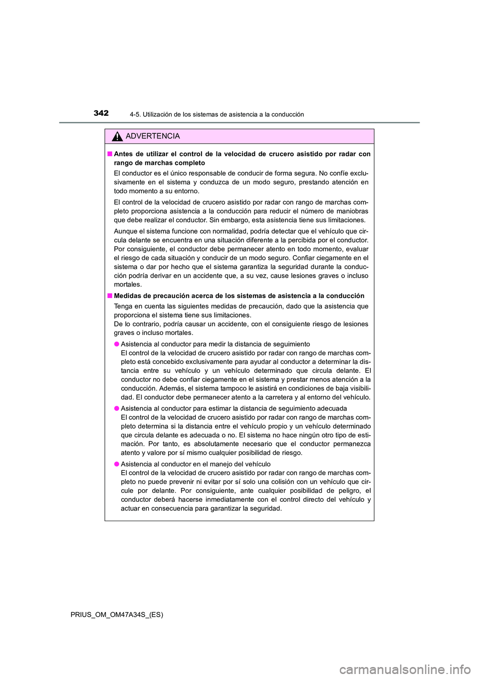 TOYOTA PRIUS 2015  Manual del propietario (in Spanish) 3424-5. Utilización de los sistemas de asistencia a la conducción
PRIUS_OM_OM47A34S_(ES)
ADVERTENCIA
■Antes de utilizar el control de la velocidad de crucero asistido por radar con
rango de marcha