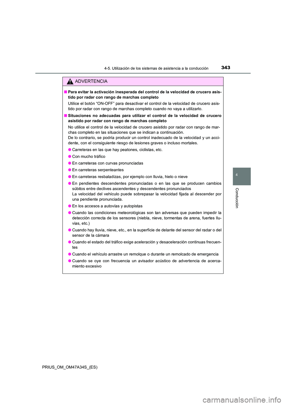 TOYOTA PRIUS 2015  Manual del propietario (in Spanish) 3434-5. Utilización de los sistemas de asistencia a la conducción
4
Conducción
PRIUS_OM_OM47A34S_(ES)
ADVERTENCIA
■Para evitar la activación inesperada del control de la velocidad de crucero asi