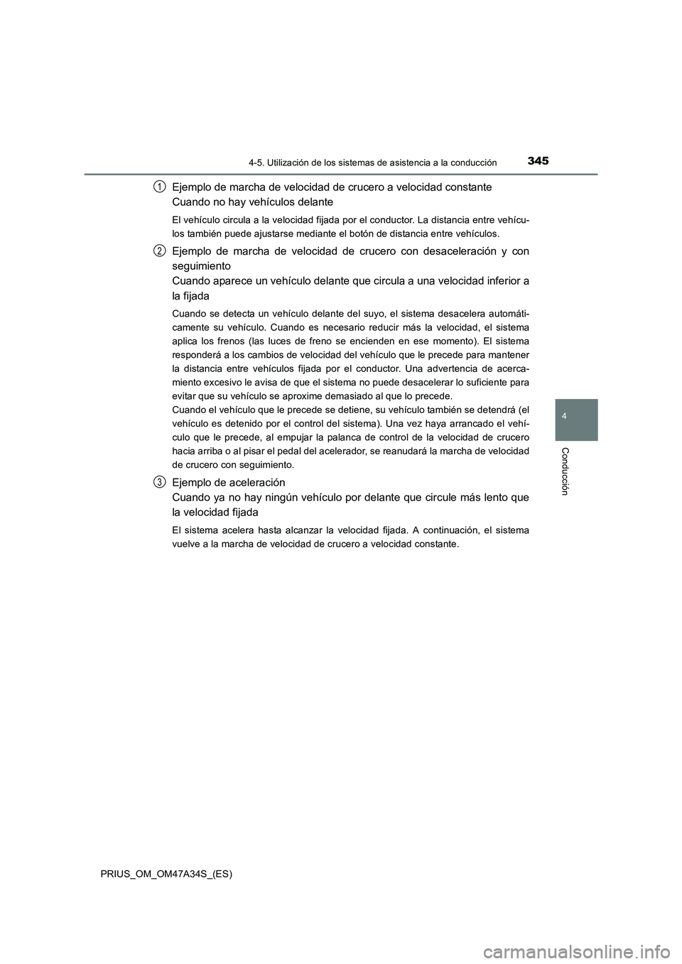 TOYOTA PRIUS 2015  Manual del propietario (in Spanish) 3454-5. Utilización de los sistemas de asistencia a la conducción
4
Conducción
PRIUS_OM_OM47A34S_(ES)
Ejemplo de marcha de velocidad de crucero a velocidad constante 
Cuando no hay vehículos delan
