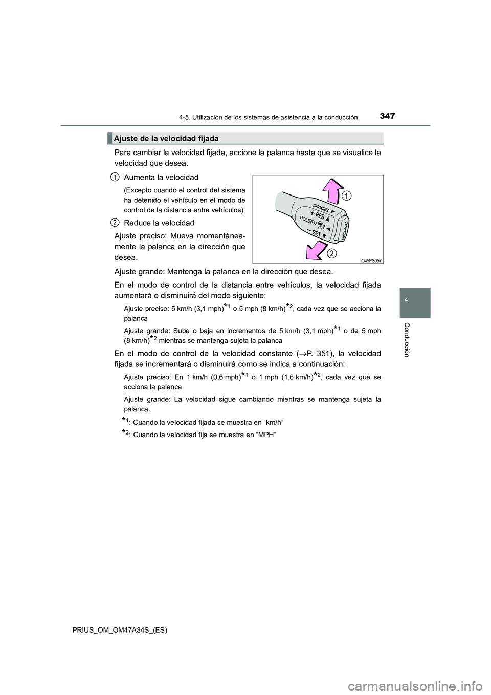 TOYOTA PRIUS 2015  Manual del propietario (in Spanish) 3474-5. Utilización de los sistemas de asistencia a la conducción
4
Conducción
PRIUS_OM_OM47A34S_(ES)
Para cambiar la velocidad fijada, accione la palanca hasta que se visualice la
velocidad que de