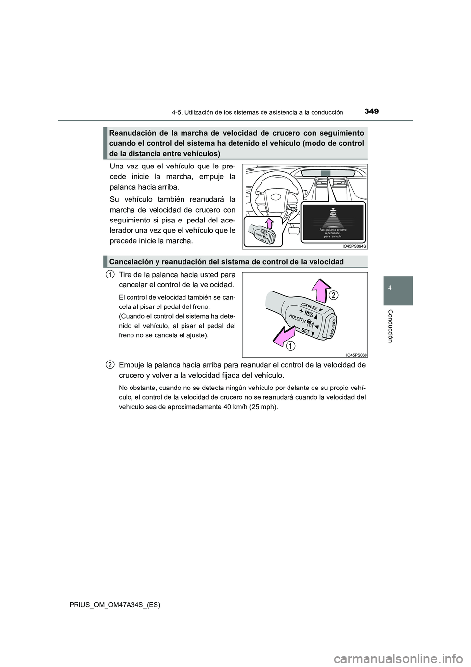 TOYOTA PRIUS 2015  Manual del propietario (in Spanish) 3494-5. Utilización de los sistemas de asistencia a la conducción
4
Conducción
PRIUS_OM_OM47A34S_(ES)
Una vez que el vehículo que le pre-
cede inicie la marcha, empuje la
palanca hacia arriba.
Su 