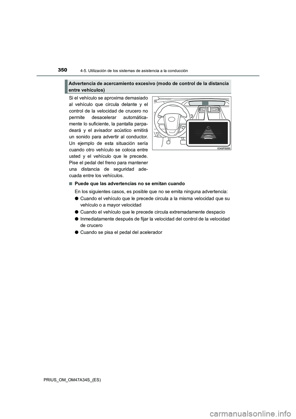 TOYOTA PRIUS 2015  Manual del propietario (in Spanish) 3504-5. Utilización de los sistemas de asistencia a la conducción
PRIUS_OM_OM47A34S_(ES)
Si el vehículo se aproxima demasiado
al vehículo que circula delante y el
control de la velocidad de crucer