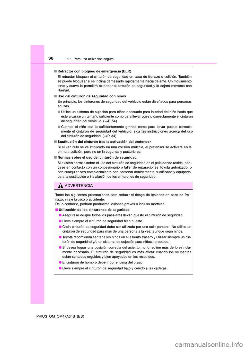 TOYOTA PRIUS 2015 Manual del propietario (in Spanish) 361-1. Para una utilización segura
PRIUS_OM_OM47A34S_(ES)
■Retractor con bloqueo de emergencia (ELR)
El retractor bloquea el cinturón de seguridad en caso de frenazo o colisión. También
se puede TOYOTA PRIUS 2015 Manual del propietario (in Spanish) 361-1. Para una utilización segura
PRIUS_OM_OM47A34S_(ES)
■Retractor con bloqueo de emergencia (ELR)
El retractor bloquea el cinturón de seguridad en caso de frenazo o colisión. También
se puede