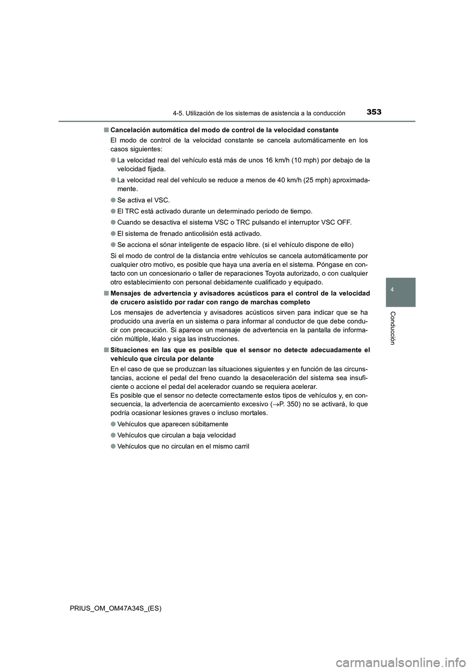 TOYOTA PRIUS 2015 Manual del propietario (in Spanish) 3534-5. Utilización de los sistemas de asistencia a la conducción
4
Conducción
PRIUS_OM_OM47A34S_(ES)■
Cancelación automática del modo de control de la velocidad constante
El modo de control de TOYOTA PRIUS 2015 Manual del propietario (in Spanish) 3534-5. Utilización de los sistemas de asistencia a la conducción
4
Conducción
PRIUS_OM_OM47A34S_(ES)■
Cancelación automática del modo de control de la velocidad constante
El modo de control de