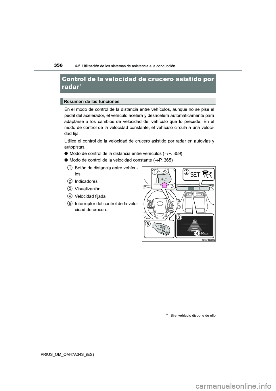 TOYOTA PRIUS 2015 Manual del propietario (in Spanish) 3564-5. Utilización de los sistemas de asistencia a la conducción
PRIUS_OM_OM47A34S_(ES)
Control de la velocidad de crucero asistido por
radar
∗
En el modo de control de la distancia entre vehíc TOYOTA PRIUS 2015 Manual del propietario (in Spanish) 3564-5. Utilización de los sistemas de asistencia a la conducción
PRIUS_OM_OM47A34S_(ES)
Control de la velocidad de crucero asistido por
radar
∗
En el modo de control de la distancia entre vehíc