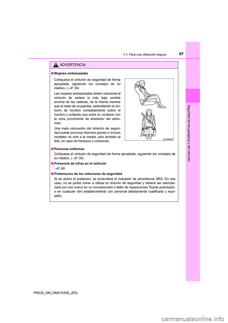 TOYOTA PRIUS 2015 Manual del propietario (in Spanish) 371-1. Para una utilización segura
1
PRIUS_OM_OM47A34S_(ES)
Seguridad de los pasajeros y del vehículo
ADVERTENCIA
■Mujeres embarazadas
■ Personas enfermas
Colóquese el cinturón de seguridad de TOYOTA PRIUS 2015 Manual del propietario (in Spanish) 371-1. Para una utilización segura
1
PRIUS_OM_OM47A34S_(ES)
Seguridad de los pasajeros y del vehículo
ADVERTENCIA
■Mujeres embarazadas
■ Personas enfermas
Colóquese el cinturón de seguridad de