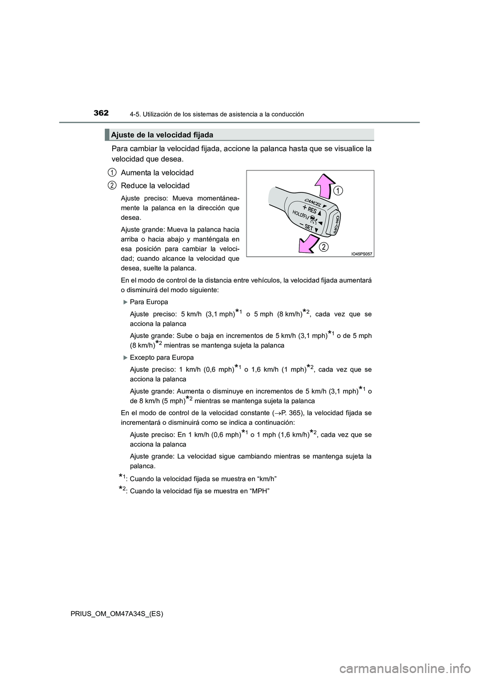 TOYOTA PRIUS 2015  Manual del propietario (in Spanish) 3624-5. Utilización de los sistemas de asistencia a la conducción
PRIUS_OM_OM47A34S_(ES)
Para cambiar la velocidad fijada, accione la palanca hasta que se visualice la
velocidad que desea.
Aumenta l