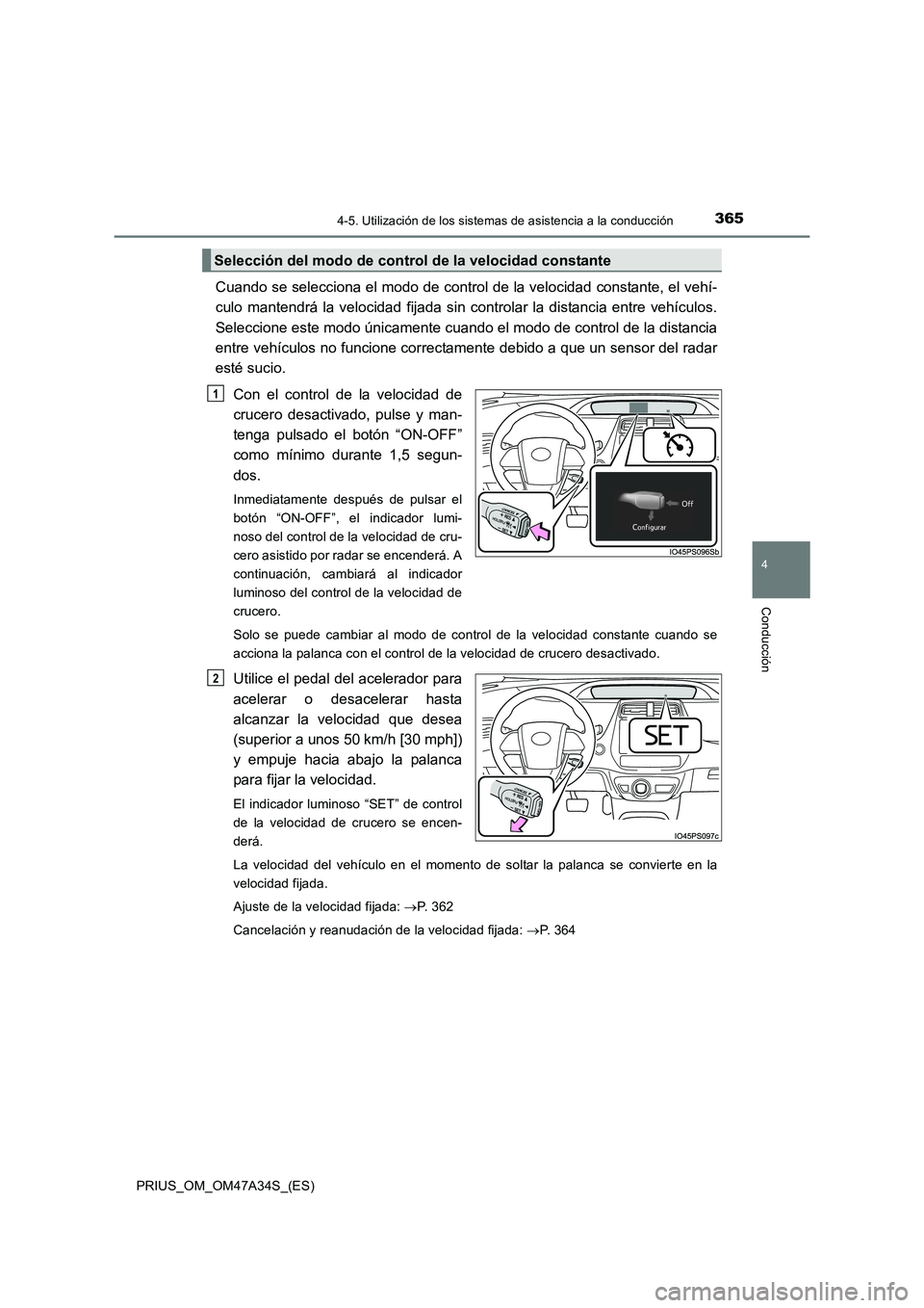 TOYOTA PRIUS 2015  Manual del propietario (in Spanish) 3654-5. Utilización de los sistemas de asistencia a la conducción
4
Conducción
PRIUS_OM_OM47A34S_(ES)
Cuando se selecciona el modo de control de la velocidad constante, el vehí-
culo mantendrá la