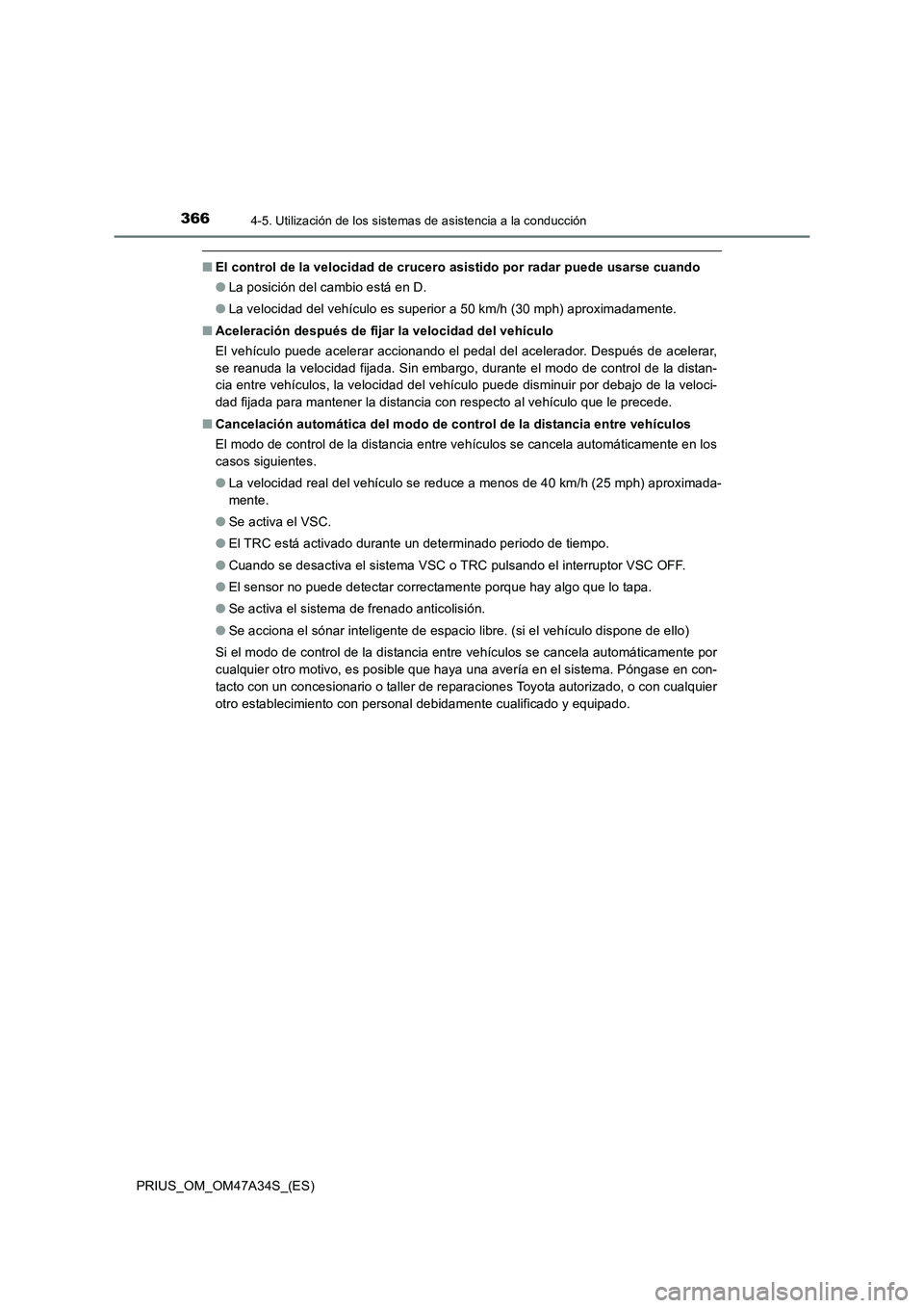 TOYOTA PRIUS 2015  Manual del propietario (in Spanish) 3664-5. Utilización de los sistemas de asistencia a la conducción
PRIUS_OM_OM47A34S_(ES)
■El control de la velocidad de crucero asistido por radar puede usarse cuando
●La posición del cambio es