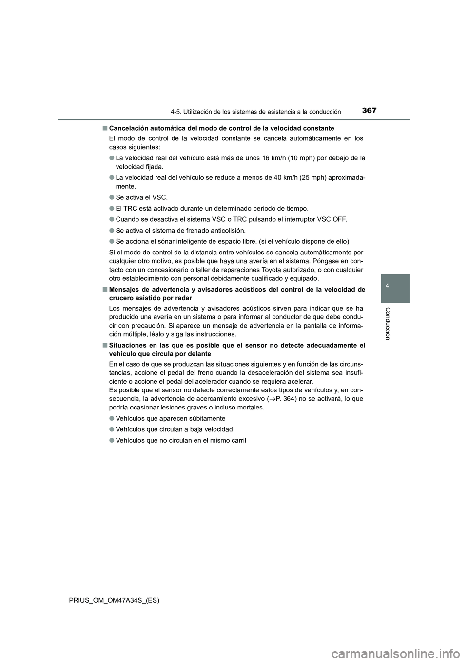 TOYOTA PRIUS 2015  Manual del propietario (in Spanish) 3674-5. Utilización de los sistemas de asistencia a la conducción
4
Conducción
PRIUS_OM_OM47A34S_(ES)■
Cancelación automática del modo de control de la velocidad constante
El modo de control de