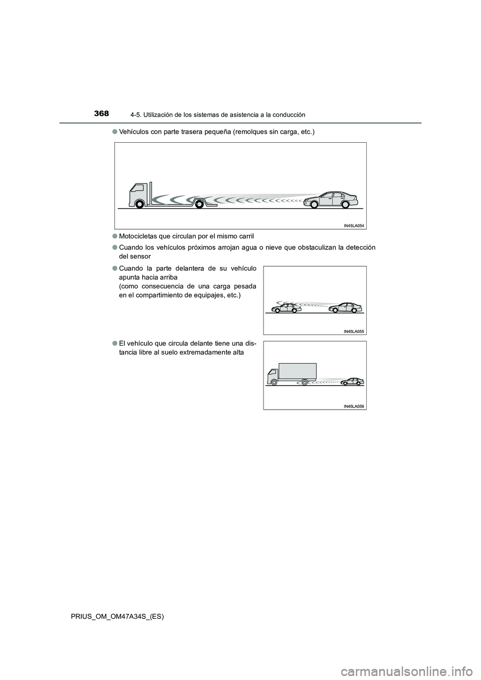 TOYOTA PRIUS 2015  Manual del propietario (in Spanish) 3684-5. Utilización de los sistemas de asistencia a la conducción
PRIUS_OM_OM47A34S_(ES)●
Vehículos con parte trasera pequeña (remolques sin carga, etc.)
● Motocicletas que circulan por el mis