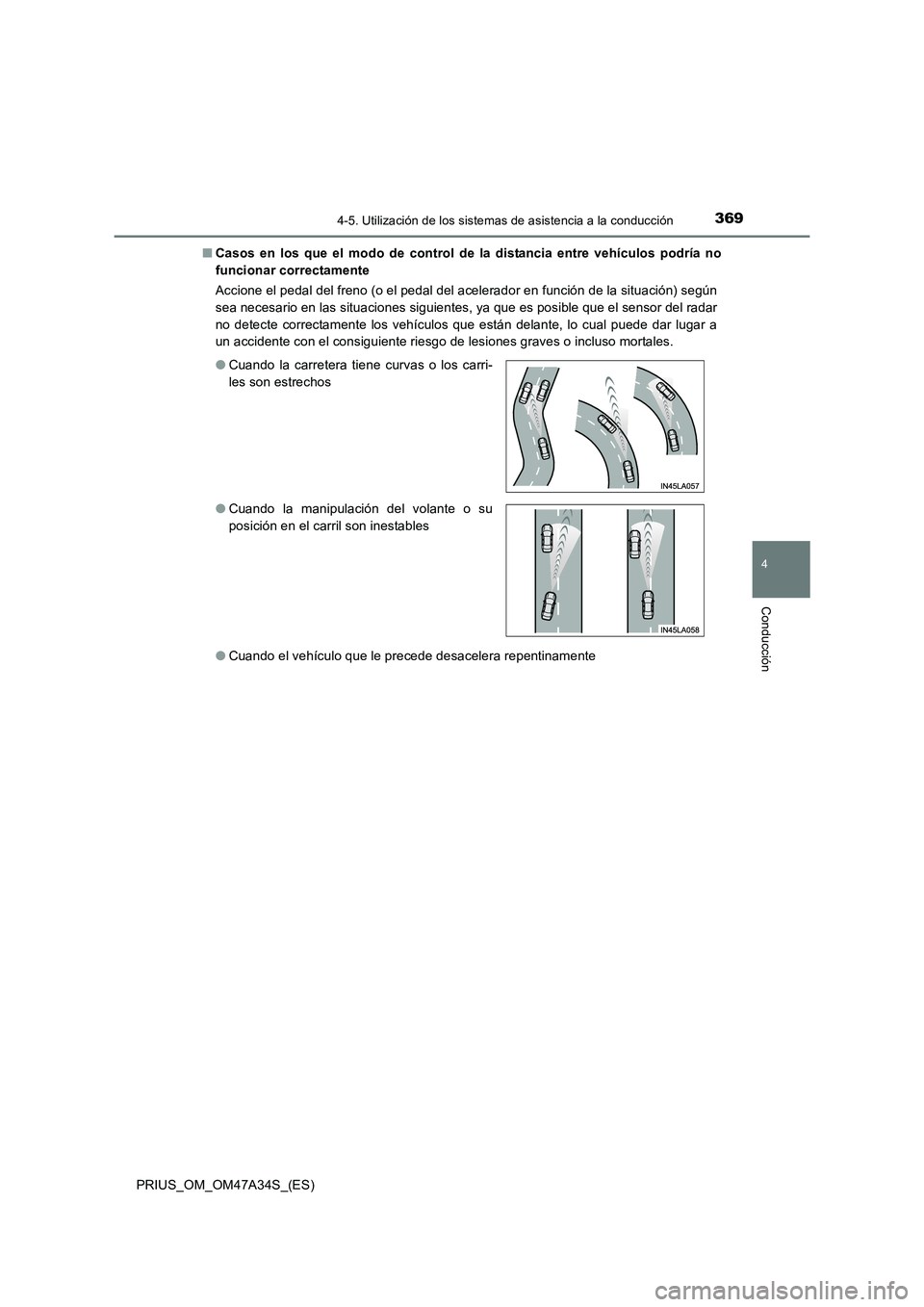 TOYOTA PRIUS 2015  Manual del propietario (in Spanish) 3694-5. Utilización de los sistemas de asistencia a la conducción
4
Conducción
PRIUS_OM_OM47A34S_(ES)■
Casos en los que el modo de control de la distancia entre vehículos podría no
funcionar co