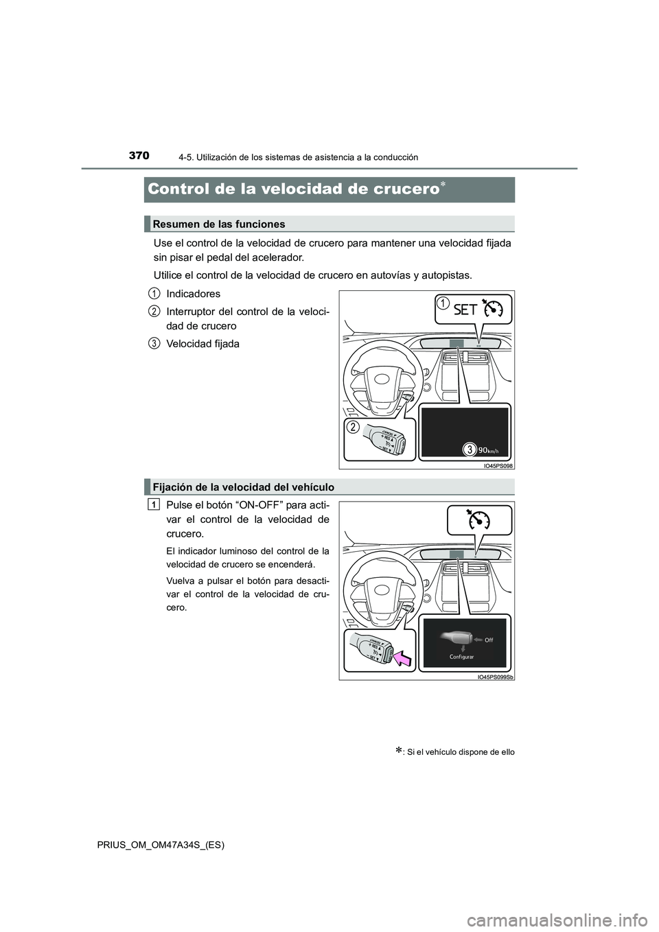 TOYOTA PRIUS 2015  Manual del propietario (in Spanish) 3704-5. Utilización de los sistemas de asistencia a la conducción
PRIUS_OM_OM47A34S_(ES)
Control de la velocidad de crucero∗
Use el control de la velocidad de crucero para mantener una velocidad f