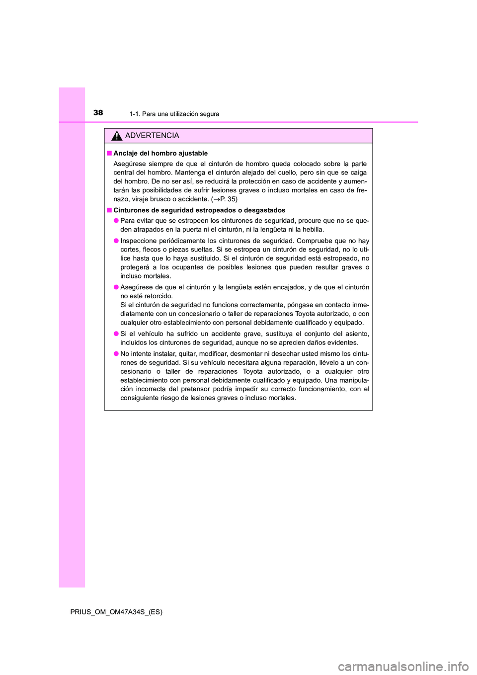 TOYOTA PRIUS 2015 Manual del propietario (in Spanish) 381-1. Para una utilización segura
PRIUS_OM_OM47A34S_(ES)
ADVERTENCIA
■Anclaje del hombro ajustable
Asegúrese siempre de que el cinturón de hombro queda colocado sobre la parte
central del hombro TOYOTA PRIUS 2015 Manual del propietario (in Spanish) 381-1. Para una utilización segura
PRIUS_OM_OM47A34S_(ES)
ADVERTENCIA
■Anclaje del hombro ajustable
Asegúrese siempre de que el cinturón de hombro queda colocado sobre la parte
central del hombro