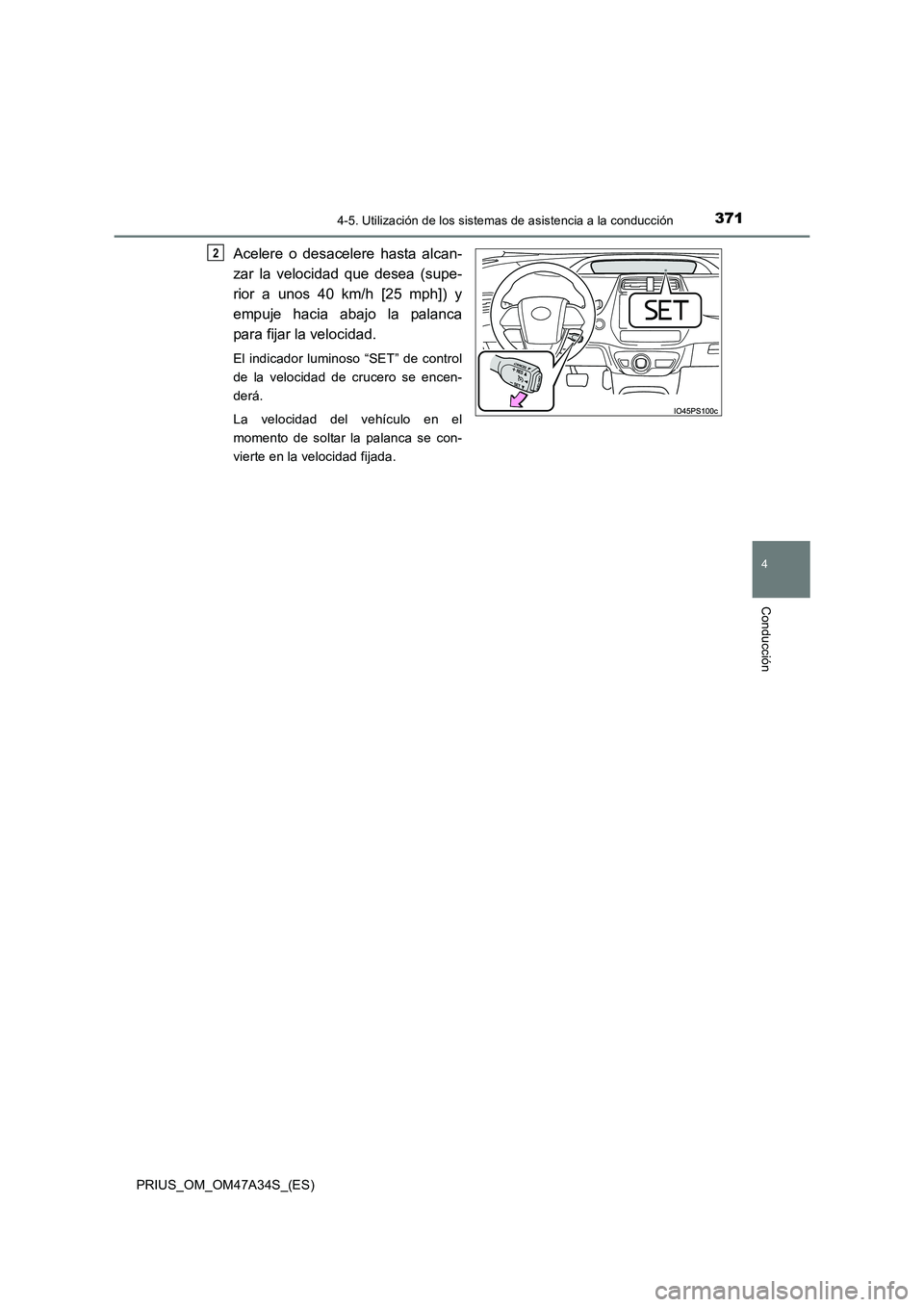 TOYOTA PRIUS 2015 Manual del propietario (in Spanish) 3714-5. Utilización de los sistemas de asistencia a la conducción
4
Conducción
PRIUS_OM_OM47A34S_(ES)
Acelere o desacelere hasta alcan-
zar la velocidad que desea (supe-
rior a unos 40 km/h [25 mph TOYOTA PRIUS 2015 Manual del propietario (in Spanish) 3714-5. Utilización de los sistemas de asistencia a la conducción
4
Conducción
PRIUS_OM_OM47A34S_(ES)
Acelere o desacelere hasta alcan-
zar la velocidad que desea (supe-
rior a unos 40 km/h [25 mph