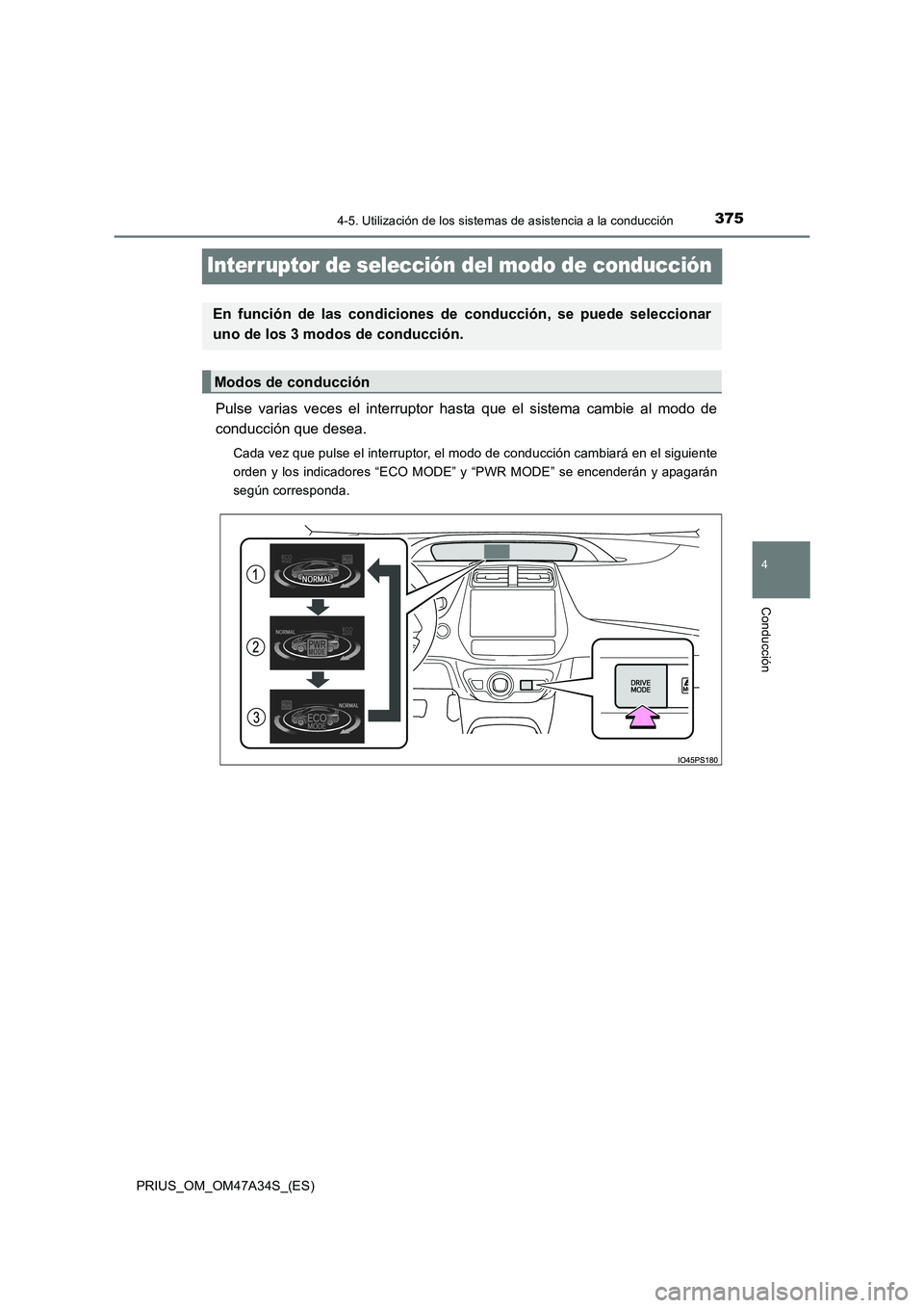 TOYOTA PRIUS 2015 Manual del propietario (in Spanish) 375
4
4-5. Utilización de los sistemas de asistencia a la conducción
Conducción
PRIUS_OM_OM47A34S_(ES)
Interruptor de selección del modo de conducción
Pulse varias veces el interruptor hasta que TOYOTA PRIUS 2015 Manual del propietario (in Spanish) 375
4
4-5. Utilización de los sistemas de asistencia a la conducción
Conducción
PRIUS_OM_OM47A34S_(ES)
Interruptor de selección del modo de conducción
Pulse varias veces el interruptor hasta que