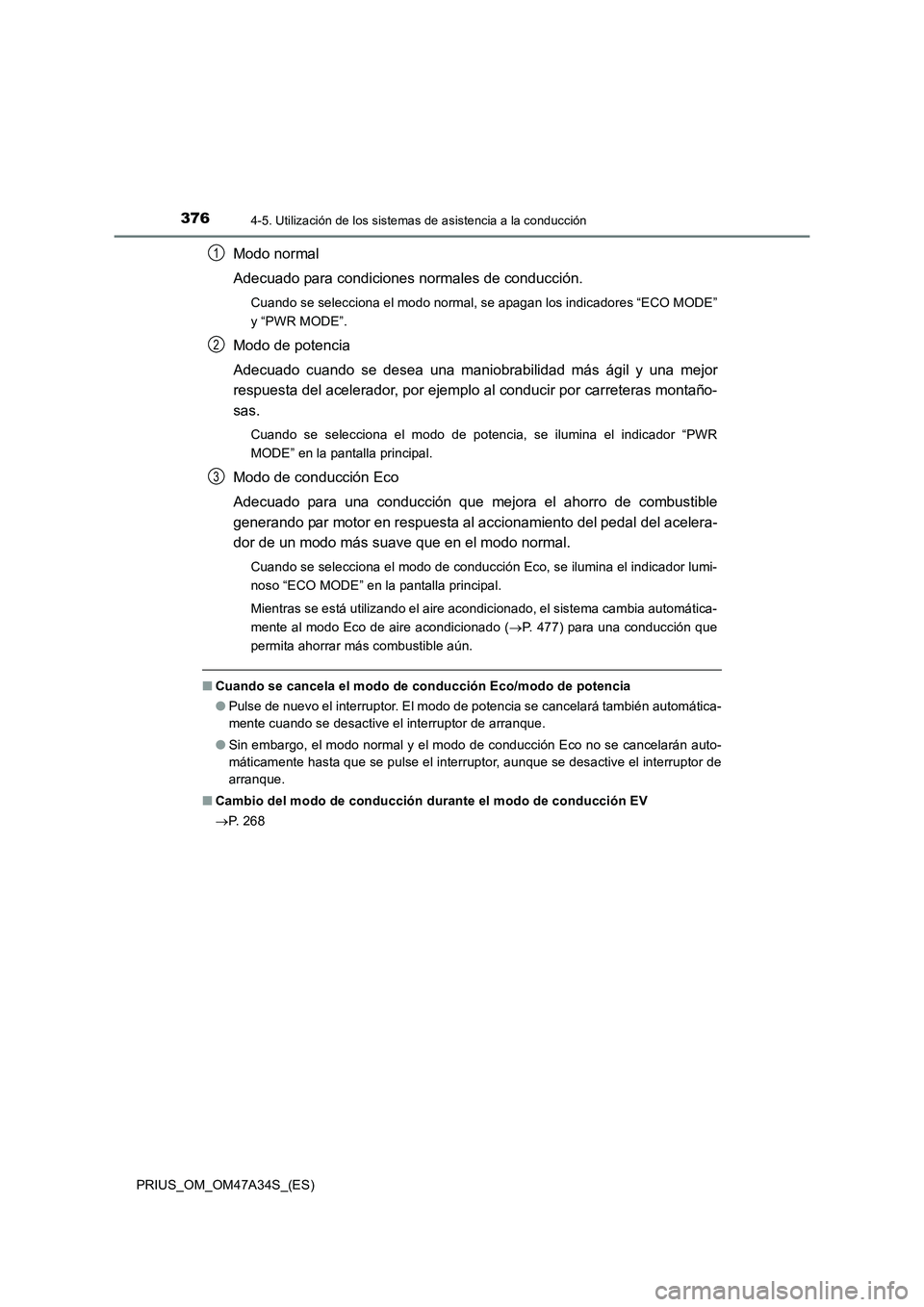 TOYOTA PRIUS 2015 Manual del propietario (in Spanish) 3764-5. Utilización de los sistemas de asistencia a la conducción
PRIUS_OM_OM47A34S_(ES)
Modo normal
Adecuado para condiciones normales de conducción.
Cuando se selecciona el modo normal, se apagan TOYOTA PRIUS 2015 Manual del propietario (in Spanish) 3764-5. Utilización de los sistemas de asistencia a la conducción
PRIUS_OM_OM47A34S_(ES)
Modo normal
Adecuado para condiciones normales de conducción.
Cuando se selecciona el modo normal, se apagan