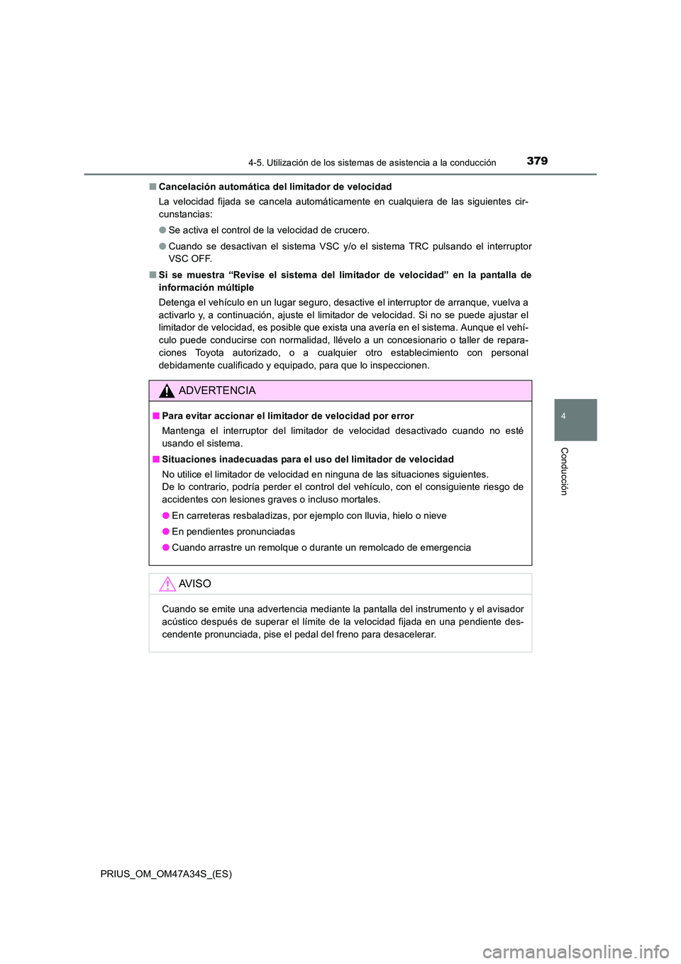 TOYOTA PRIUS 2015 Manual del propietario (in Spanish) 3794-5. Utilización de los sistemas de asistencia a la conducción
4
Conducción
PRIUS_OM_OM47A34S_(ES)■
Cancelación automática del limitador de velocidad
La velocidad fijada se cancela automáti TOYOTA PRIUS 2015 Manual del propietario (in Spanish) 3794-5. Utilización de los sistemas de asistencia a la conducción
4
Conducción
PRIUS_OM_OM47A34S_(ES)■
Cancelación automática del limitador de velocidad
La velocidad fijada se cancela automáti