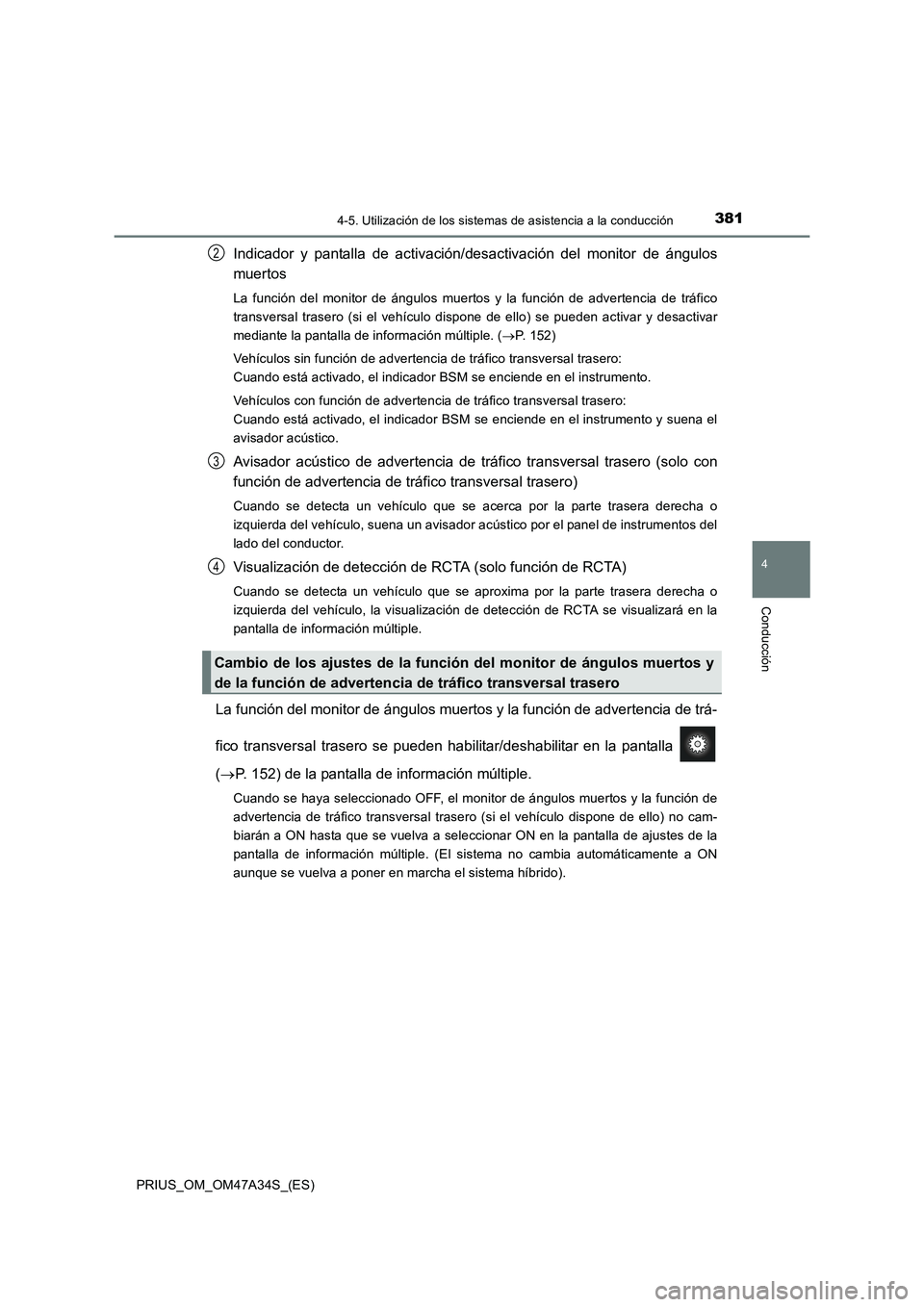 TOYOTA PRIUS 2015  Manual del propietario (in Spanish) 3814-5. Utilización de los sistemas de asistencia a la conducción
4
Conducción
PRIUS_OM_OM47A34S_(ES)
Indicador y pantalla de activación/ desactivación del monitor de ángulos
muertos
La función