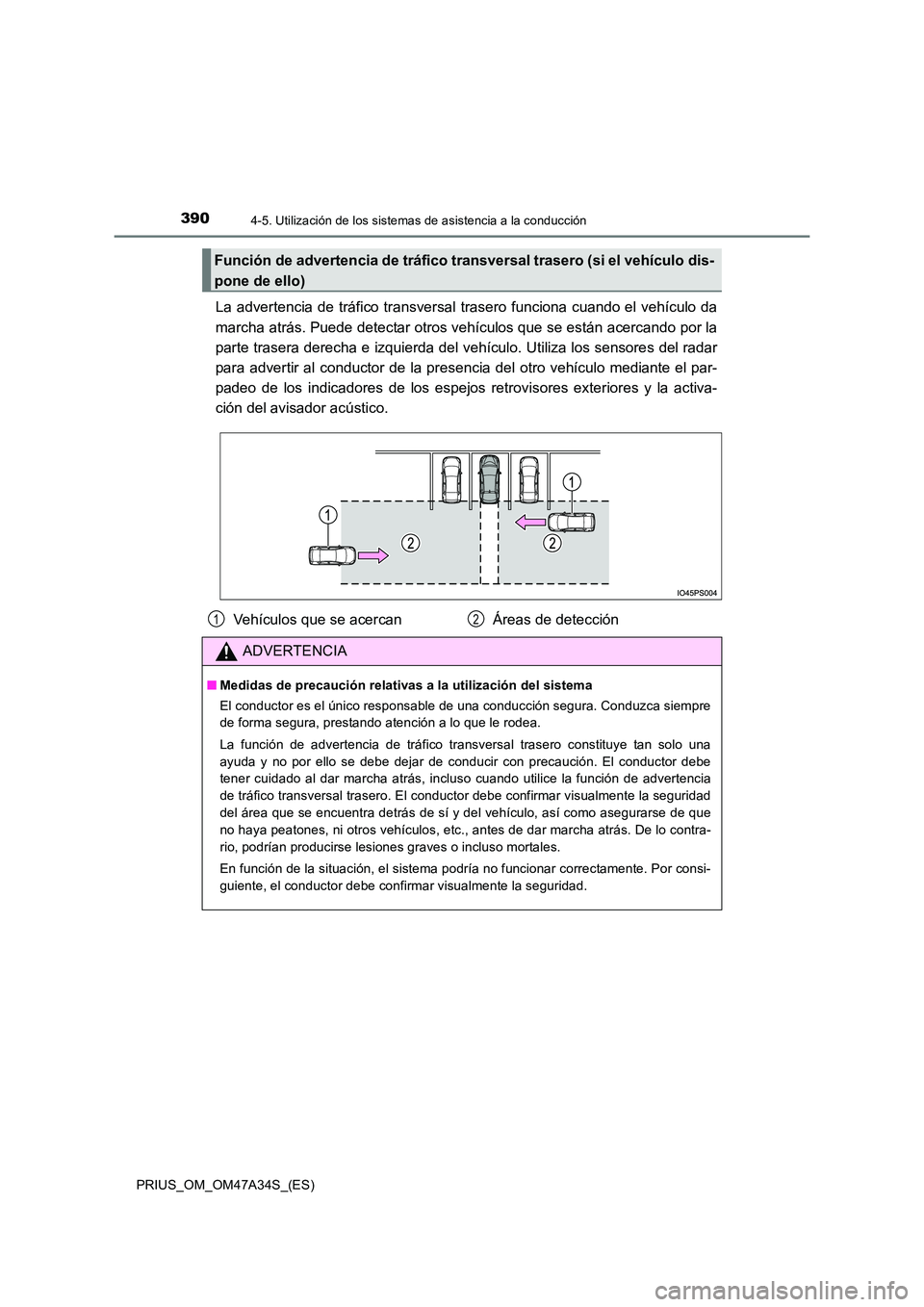 TOYOTA PRIUS 2015  Manual del propietario (in Spanish) 3904-5. Utilización de los sistemas de asistencia a la conducción
PRIUS_OM_OM47A34S_(ES)
La advertencia de tráfico transversal tr asero funciona cuando el vehículo da
marcha atrás. Puede detectar