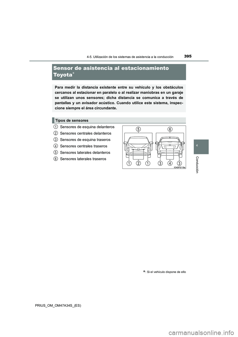 TOYOTA PRIUS 2015 Manual del propietario (in Spanish) 395
4
4-5. Utilización de los sistemas de asistencia a la conducción
Conducción
PRIUS_OM_OM47A34S_(ES)
Sensor de asistencia al estacionamiento
To y o t a
∗
Sensores de esquina delanteros
Sensore TOYOTA PRIUS 2015 Manual del propietario (in Spanish) 395
4
4-5. Utilización de los sistemas de asistencia a la conducción
Conducción
PRIUS_OM_OM47A34S_(ES)
Sensor de asistencia al estacionamiento
To y o t a
∗
Sensores de esquina delanteros
Sensore