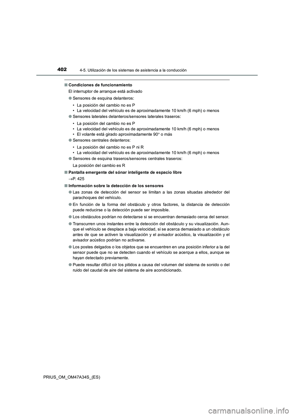 TOYOTA PRIUS 2015  Manual del propietario (in Spanish) 4024-5. Utilización de los sistemas de asistencia a la conducción
PRIUS_OM_OM47A34S_(ES)
■Condiciones de funcionamiento
El interruptor de arranque está activado
●Sensores de esquina delanteros: