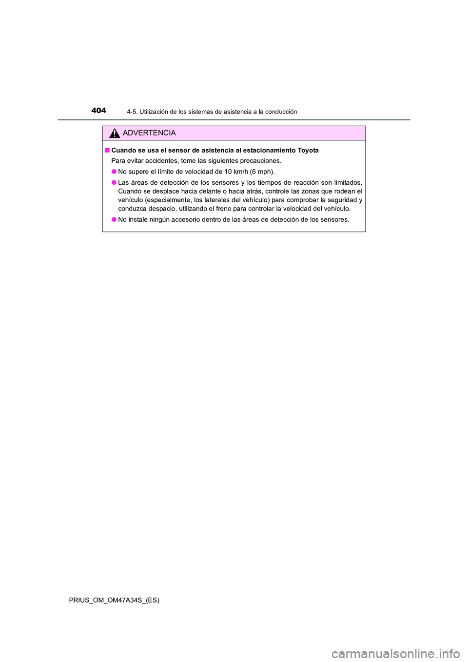 TOYOTA PRIUS 2015  Manual del propietario (in Spanish) 4044-5. Utilización de los sistemas de asistencia a la conducción
PRIUS_OM_OM47A34S_(ES)
ADVERTENCIA
■Cuando se usa el sensor de asistencia al estacionamiento Toyota
Para evitar accidentes, tome l
