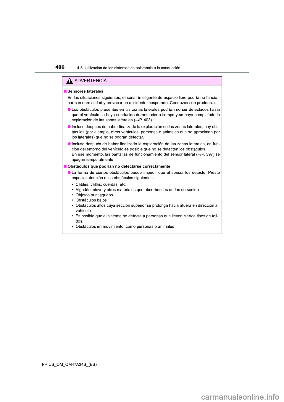 TOYOTA PRIUS 2015  Manual del propietario (in Spanish) 4064-5. Utilización de los sistemas de asistencia a la conducción
PRIUS_OM_OM47A34S_(ES)
ADVERTENCIA
■Sensores laterales
En las situaciones siguientes, el sónar inteligente de espacio libre podr