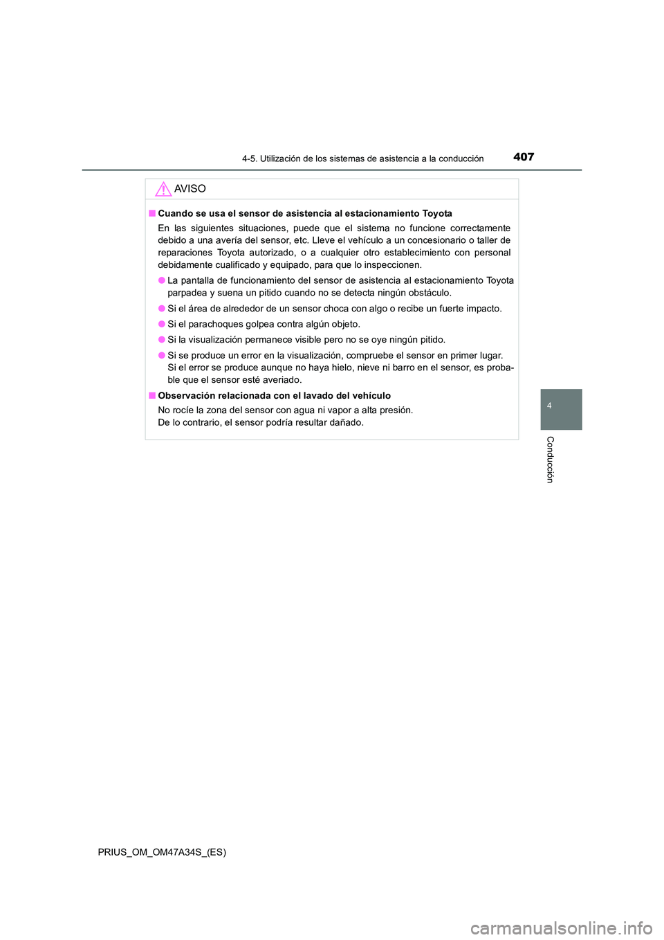 TOYOTA PRIUS 2015  Manual del propietario (in Spanish) 4074-5. Utilización de los sistemas de asistencia a la conducción
4
Conducción
PRIUS_OM_OM47A34S_(ES)
AV I S O
■Cuando se usa el sensor de asistencia al estacionamiento Toyota
En las siguientes s