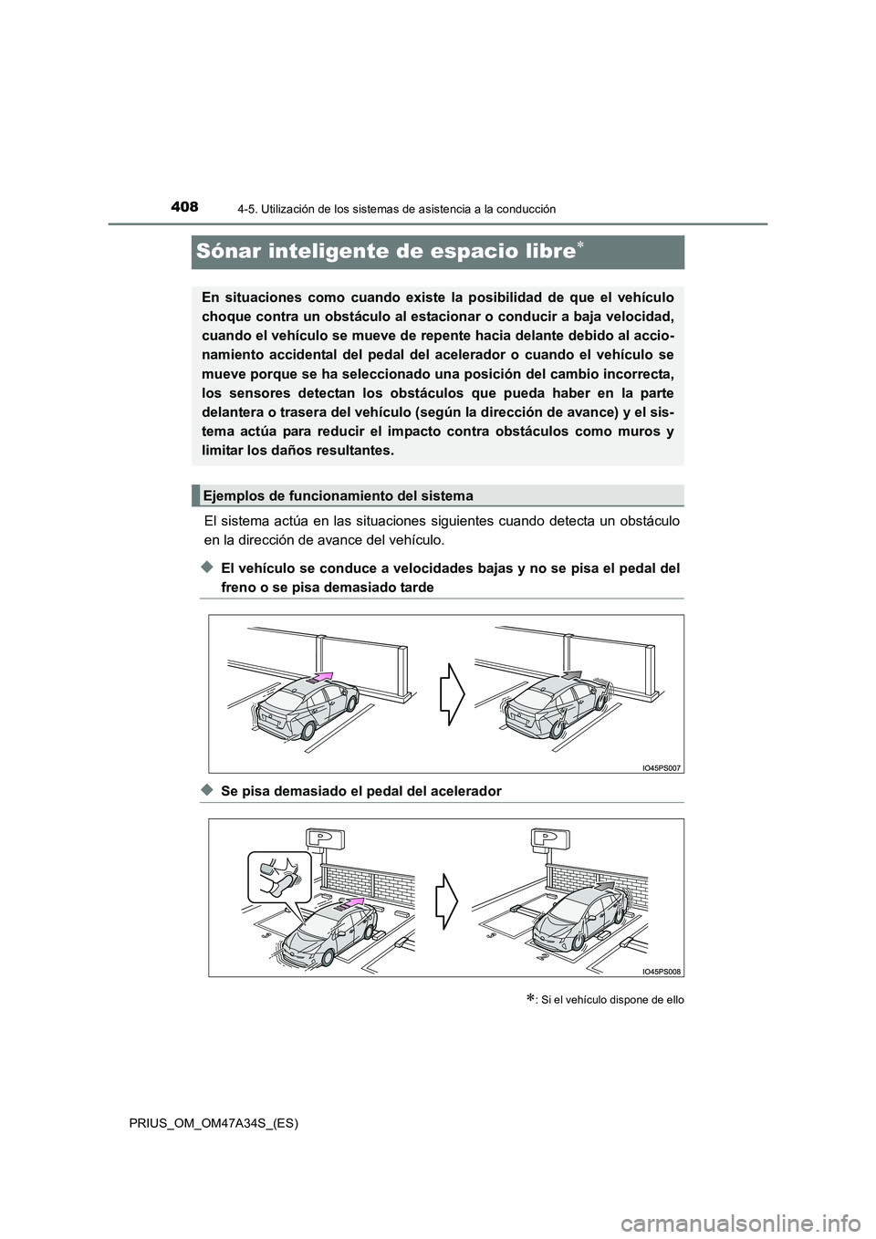 TOYOTA PRIUS 2015  Manual del propietario (in Spanish) 4084-5. Utilización de los sistemas de asistencia a la conducción
PRIUS_OM_OM47A34S_(ES)
Sónar inteligente de espacio libre∗
El sistema actúa en las situaciones siguientes cuando detecta un obst
