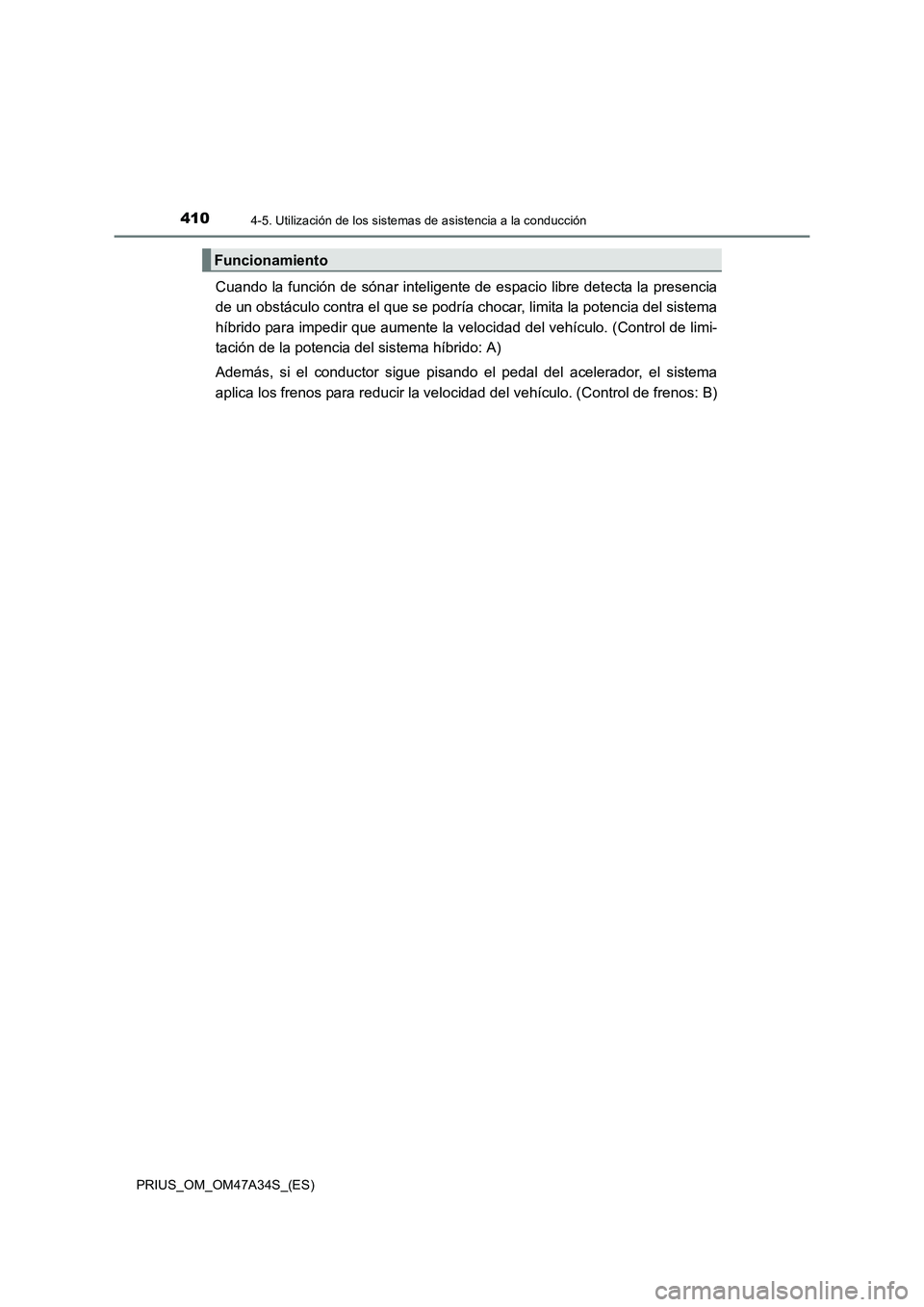 TOYOTA PRIUS 2015  Manual del propietario (in Spanish) 4104-5. Utilización de los sistemas de asistencia a la conducción
PRIUS_OM_OM47A34S_(ES)
Cuando la función de sónar inteligente de espacio libre detecta la presencia
de un obstáculo contra el que