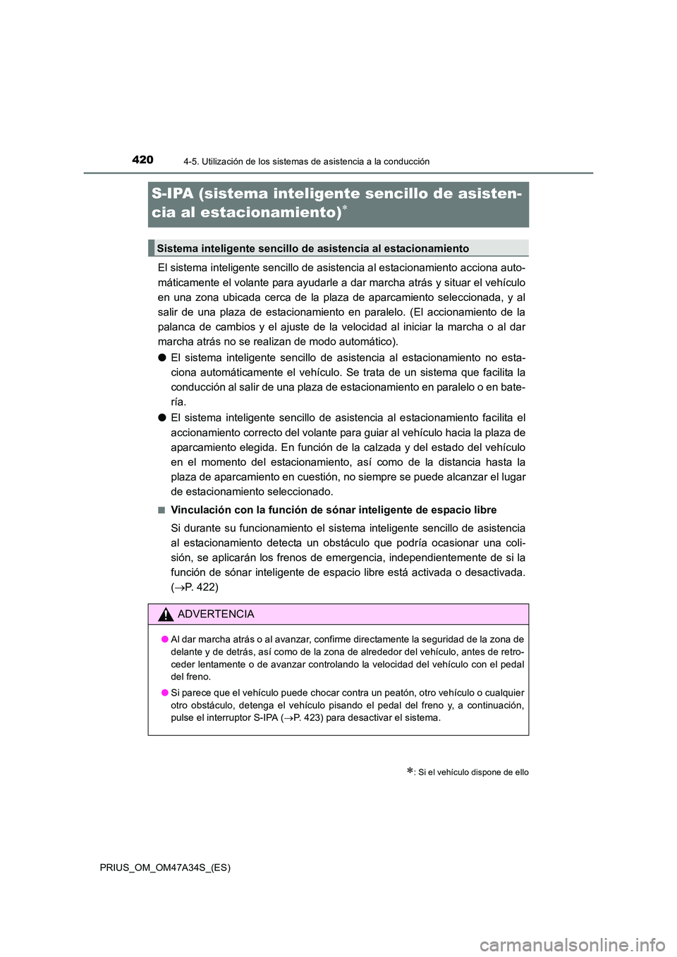 TOYOTA PRIUS 2015 Manual del propietario (in Spanish) 4204-5. Utilización de los sistemas de asistencia a la conducción
PRIUS_OM_OM47A34S_(ES)
S-IPA (sistema inteligente sencillo de asisten-
cia al estacionamiento)
∗
El sistema inteligente sencillo d TOYOTA PRIUS 2015 Manual del propietario (in Spanish) 4204-5. Utilización de los sistemas de asistencia a la conducción
PRIUS_OM_OM47A34S_(ES)
S-IPA (sistema inteligente sencillo de asisten-
cia al estacionamiento)
∗
El sistema inteligente sencillo d
