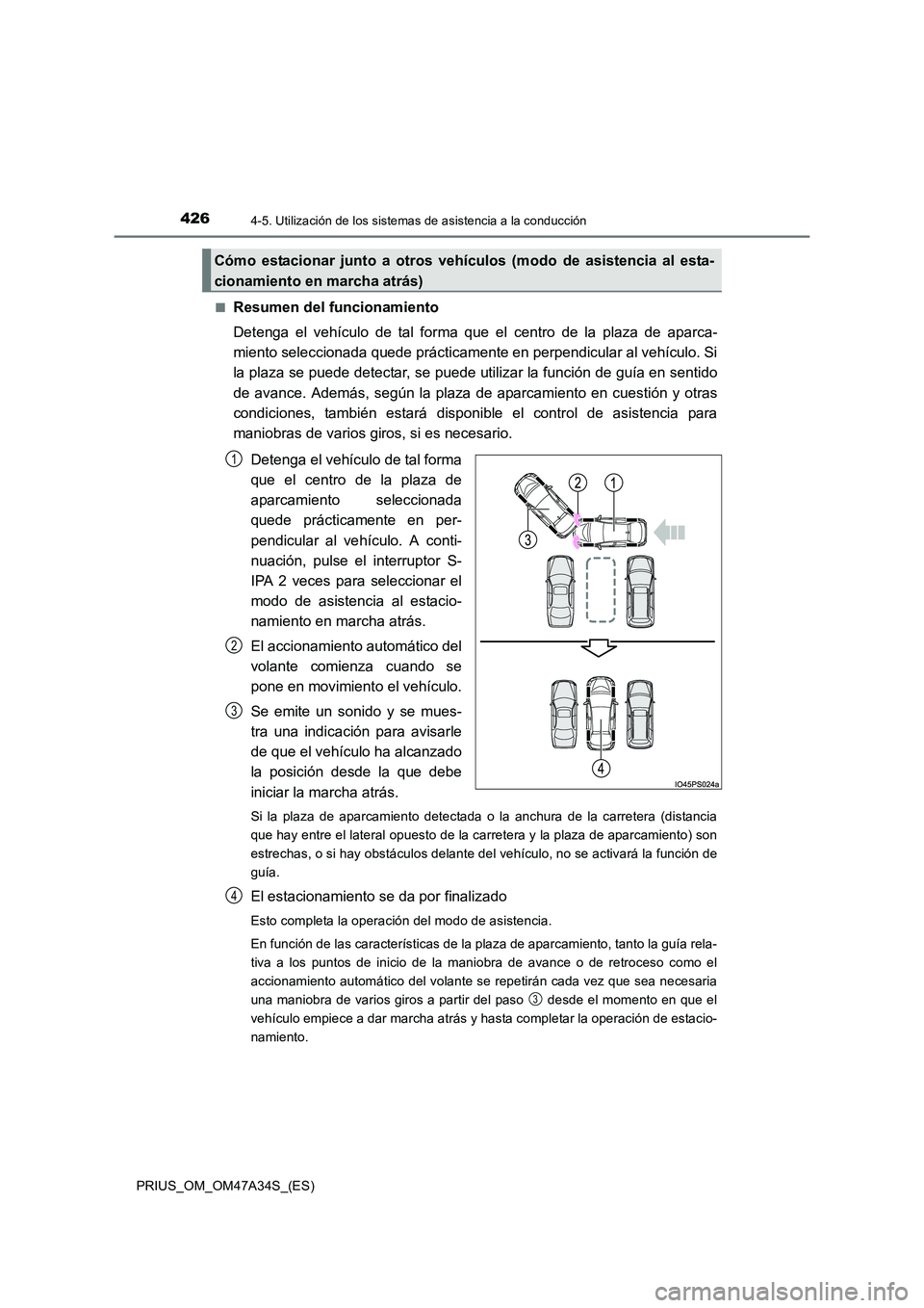 TOYOTA PRIUS 2015  Manual del propietario (in Spanish) 4264-5. Utilización de los sistemas de asistencia a la conducción
PRIUS_OM_OM47A34S_(ES)■
Resumen del funcionamiento
Detenga el vehículo de tal forma que el centro de la plaza de aparca-
miento s