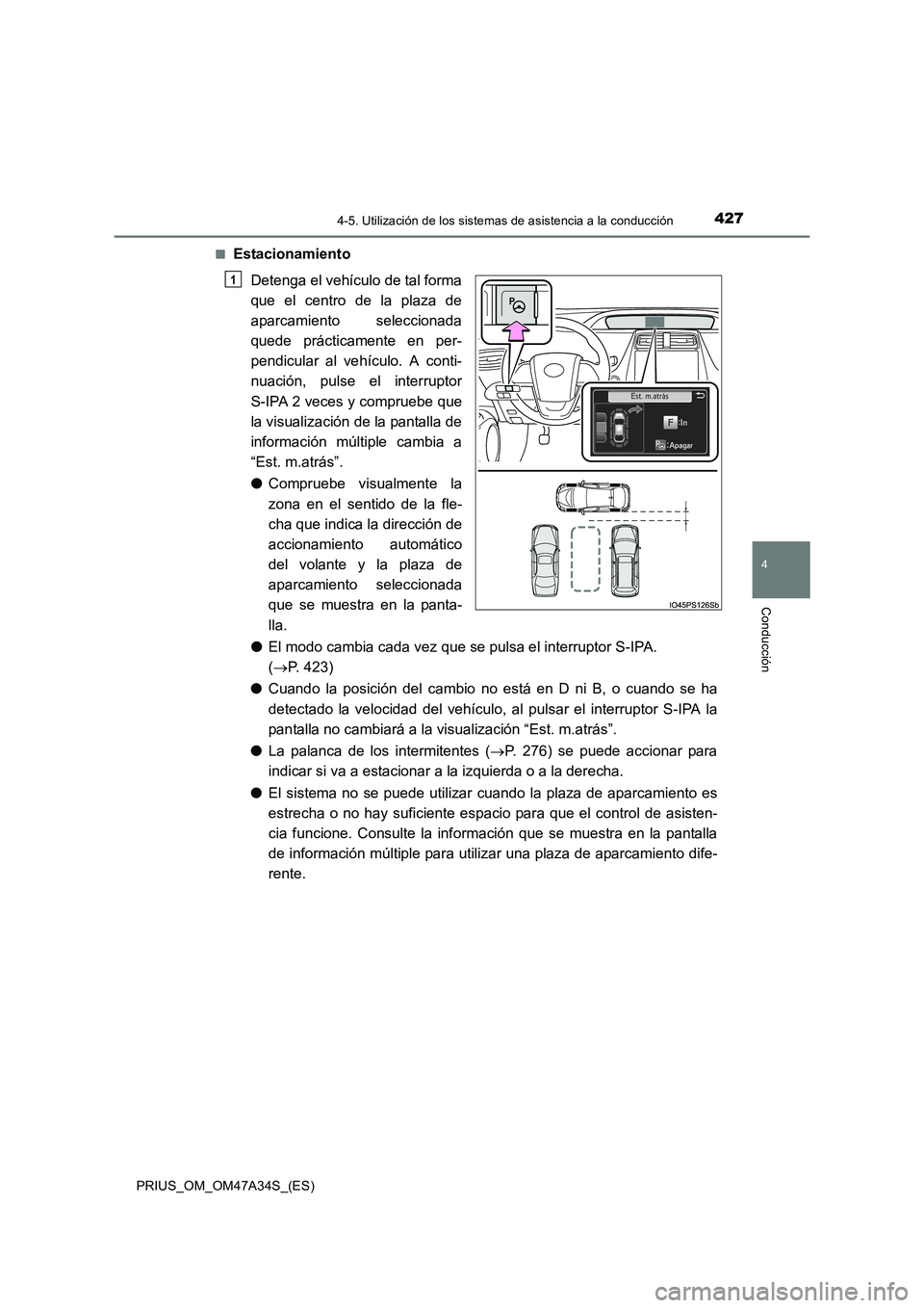 TOYOTA PRIUS 2015  Manual del propietario (in Spanish) 4274-5. Utilización de los sistemas de asistencia a la conducción
4
Conducción
PRIUS_OM_OM47A34S_(ES)■
Estacionamiento
Detenga el vehículo de tal forma
que el centro de la plaza de
aparcamiento 