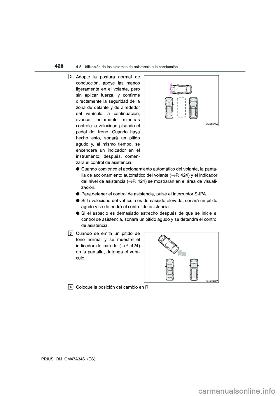 TOYOTA PRIUS 2015  Manual del propietario (in Spanish) 4284-5. Utilización de los sistemas de asistencia a la conducción
PRIUS_OM_OM47A34S_(ES)
Adopte la postura normal de
conducción, apoye las manos
ligeramente en el volante, pero
sin aplicar fuerza, 