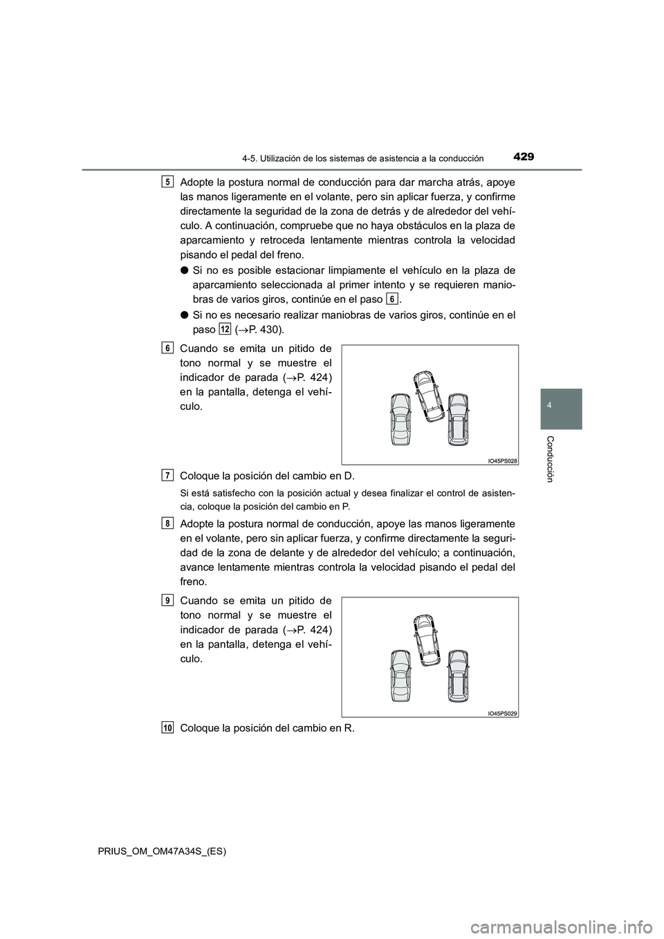 TOYOTA PRIUS 2015  Manual del propietario (in Spanish) 4294-5. Utilización de los sistemas de asistencia a la conducción
4
Conducción
PRIUS_OM_OM47A34S_(ES)
Adopte la postura normal de conducción para dar marcha atrás, apoye
las manos ligeramente en 