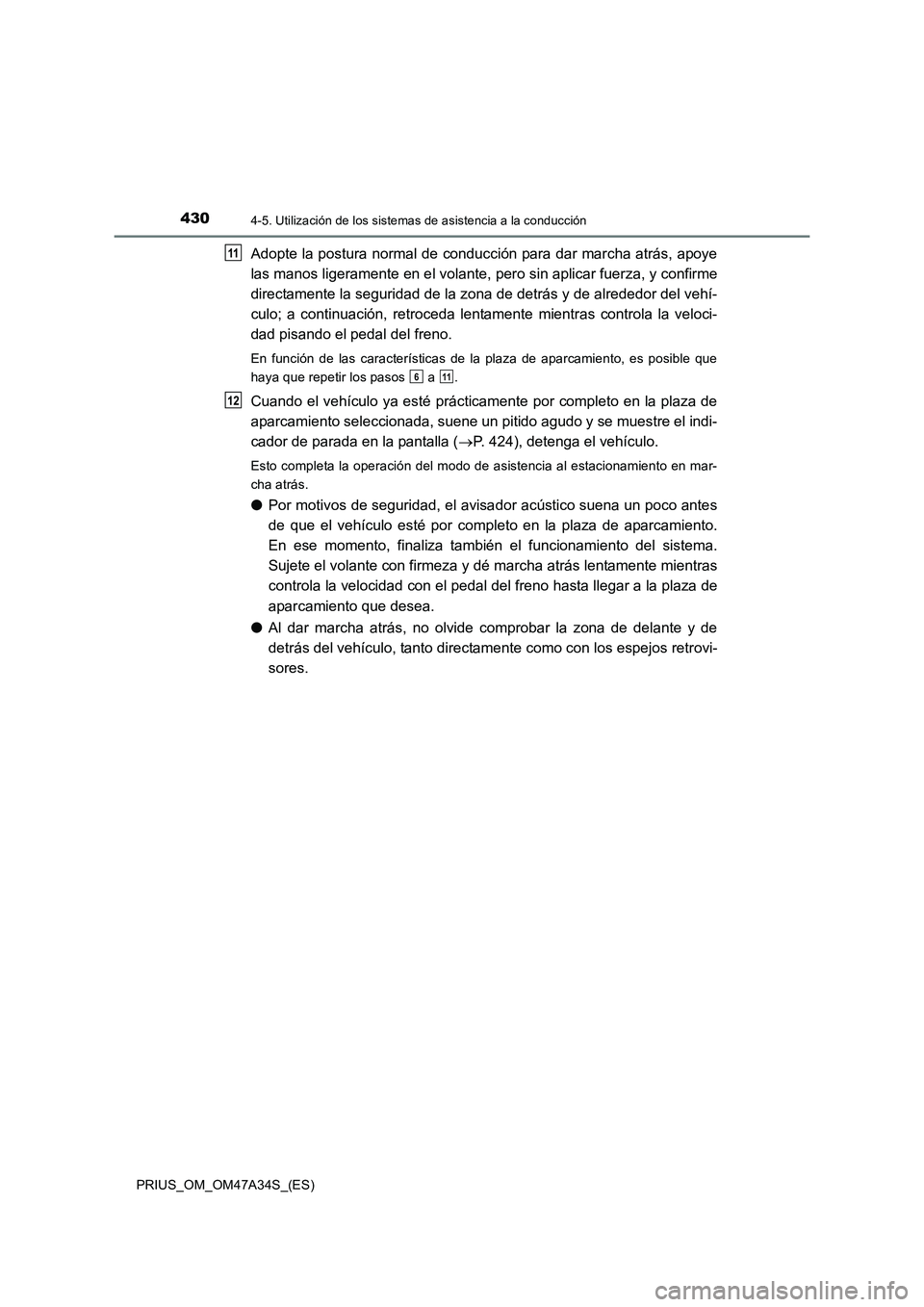 TOYOTA PRIUS 2015  Manual del propietario (in Spanish) 4304-5. Utilización de los sistemas de asistencia a la conducción
PRIUS_OM_OM47A34S_(ES)
Adopte la postura normal de conducción para dar marcha atrás, apoye
las manos ligeramente en el volante,  p