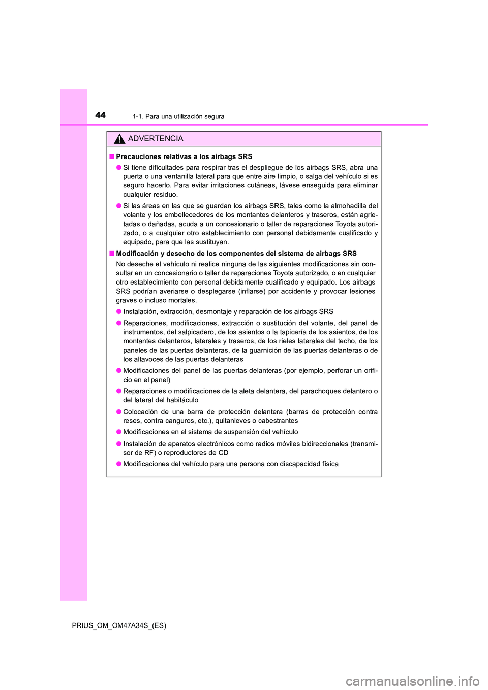 TOYOTA PRIUS 2015  Manual del propietario (in Spanish) 441-1. Para una utilización segura
PRIUS_OM_OM47A34S_(ES)
ADVERTENCIA
■Precauciones relativas a los airbags SRS
●Si tiene dificultades para respirar tras el despliegue de los airbags SRS, abra un