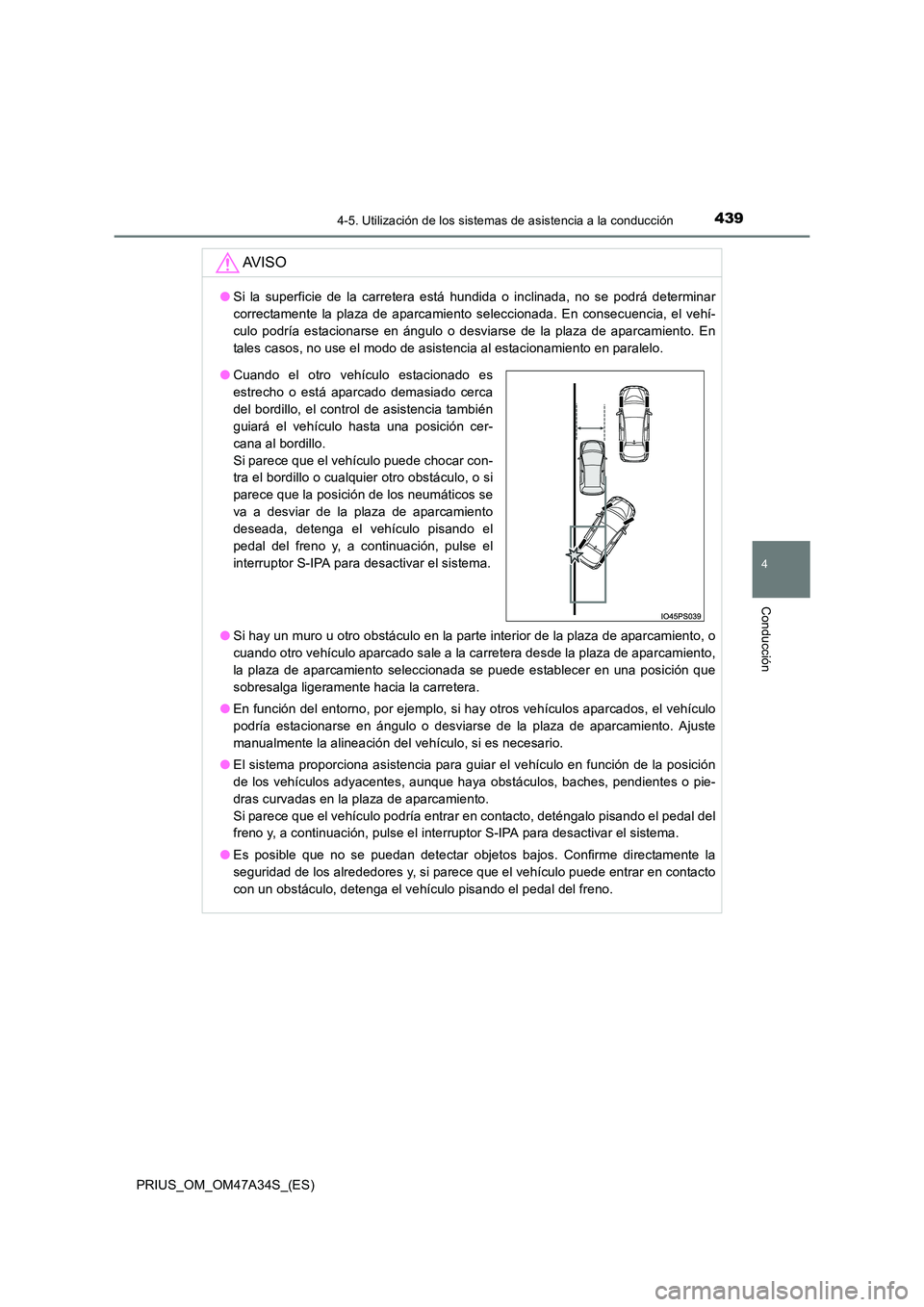 TOYOTA PRIUS 2015  Manual del propietario (in Spanish) 4394-5. Utilización de los sistemas de asistencia a la conducción
4
Conducción
PRIUS_OM_OM47A34S_(ES)
AV I S O
●Si la superficie de la carretera está hundida o inclinada, no se podrá determinar