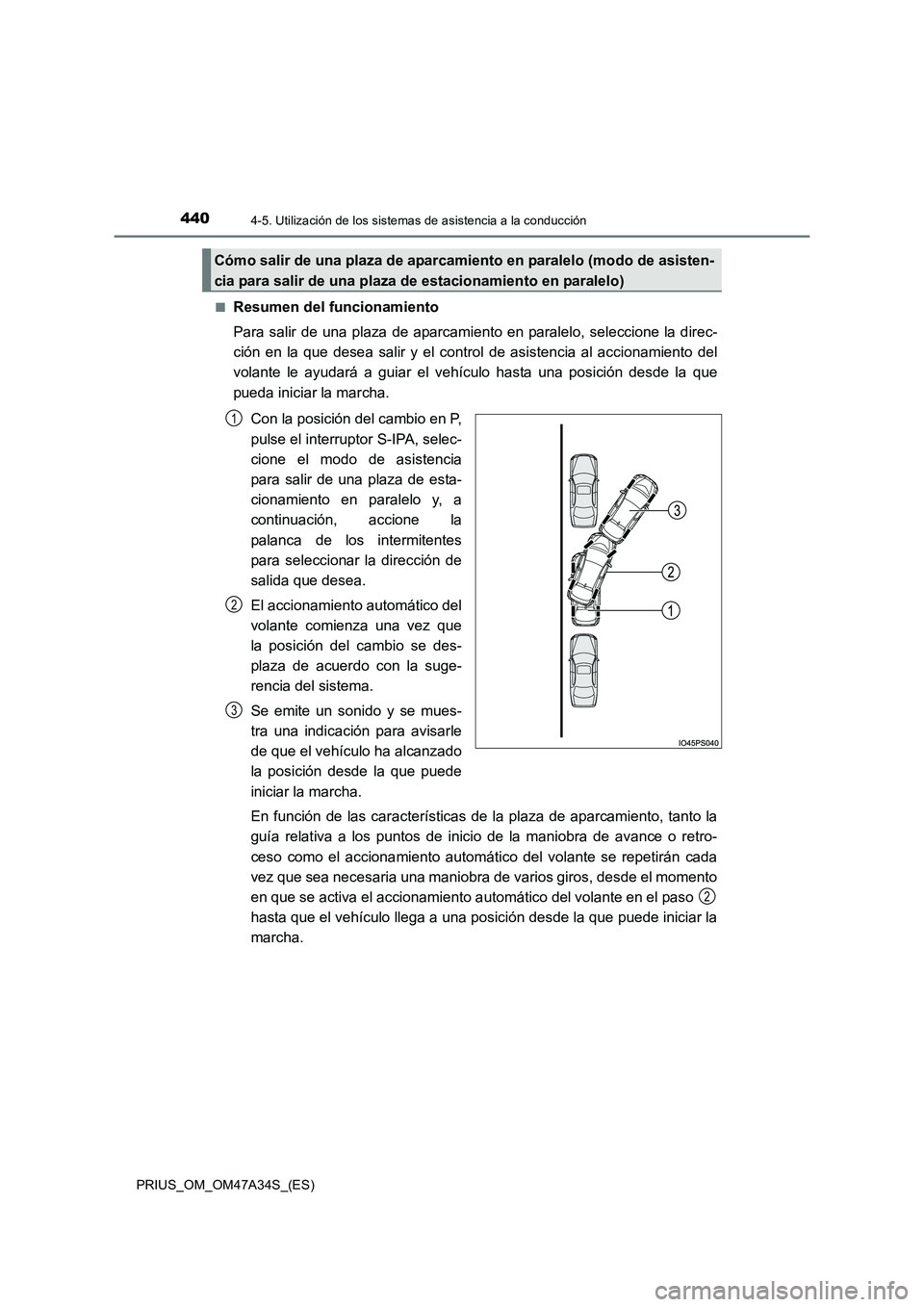 TOYOTA PRIUS 2015  Manual del propietario (in Spanish) 4404-5. Utilización de los sistemas de asistencia a la conducción
PRIUS_OM_OM47A34S_(ES)■
Resumen del funcionamiento
Para salir de una plaza de aparcamiento en paralelo, seleccione la direc-
ción
