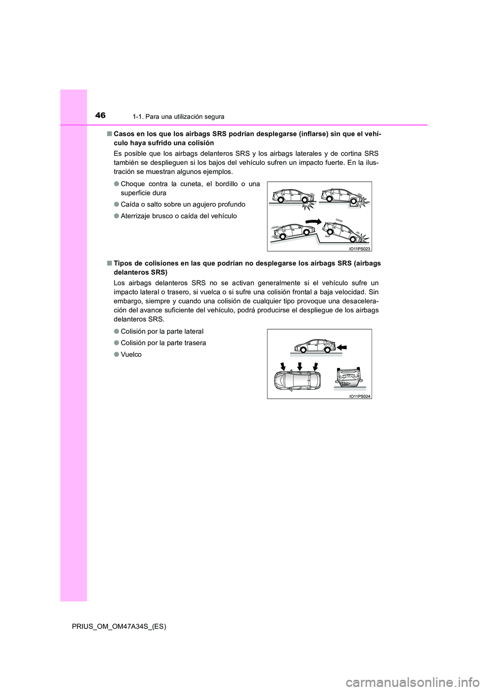 TOYOTA PRIUS 2015  Manual del propietario (in Spanish) 461-1. Para una utilización segura
PRIUS_OM_OM47A34S_(ES)■
Casos en los que los airbags SRS podrían desplegarse (inflarse) sin que el vehí-
culo haya sufrido una colisión
Es posible que los airb
