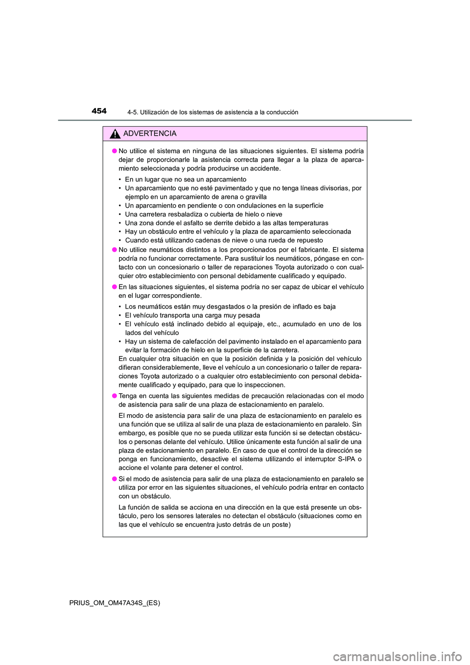 TOYOTA PRIUS 2015 Manual del propietario (in Spanish) 4544-5. Utilización de los sistemas de asistencia a la conducción
PRIUS_OM_OM47A34S_(ES)
ADVERTENCIA
●No utilice el sistema en ninguna de las situaciones siguientes. El sistema podría
dejar de pr TOYOTA PRIUS 2015 Manual del propietario (in Spanish) 4544-5. Utilización de los sistemas de asistencia a la conducción
PRIUS_OM_OM47A34S_(ES)
ADVERTENCIA
●No utilice el sistema en ninguna de las situaciones siguientes. El sistema podría
dejar de pr