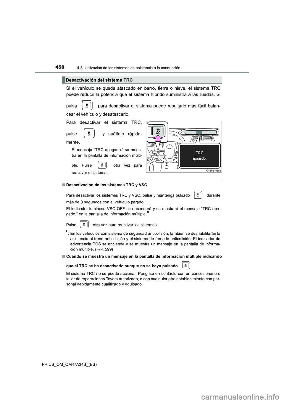 TOYOTA PRIUS 2015 Manual del propietario (in Spanish) 4584-5. Utilización de los sistemas de asistencia a la conducción
PRIUS_OM_OM47A34S_(ES)
Si el vehículo se queda atascado en barro, tierra o nieve, el sistema TRC
puede reducir la potencia que el s TOYOTA PRIUS 2015 Manual del propietario (in Spanish) 4584-5. Utilización de los sistemas de asistencia a la conducción
PRIUS_OM_OM47A34S_(ES)
Si el vehículo se queda atascado en barro, tierra o nieve, el sistema TRC
puede reducir la potencia que el s