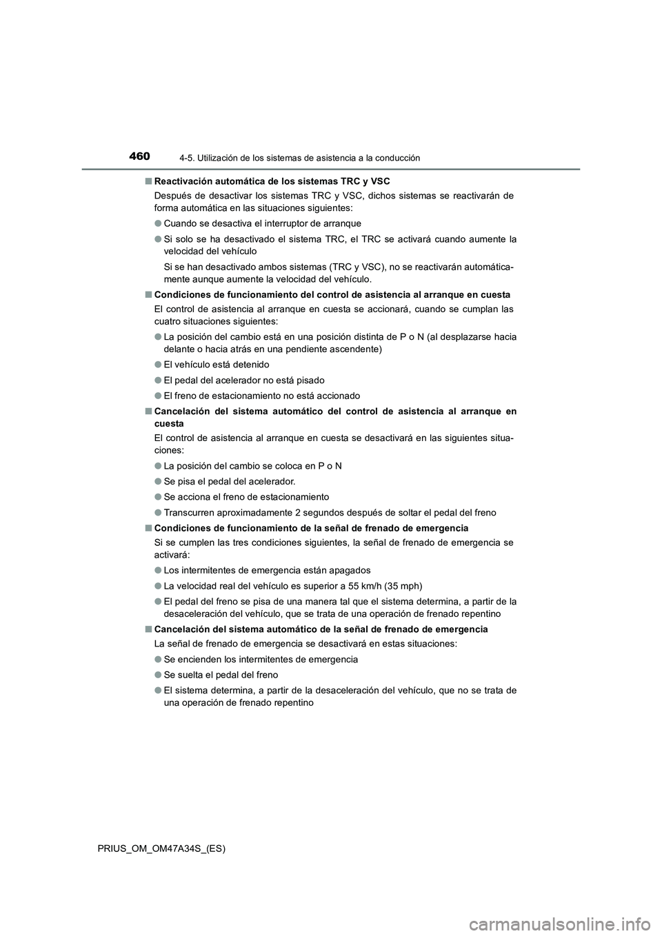 TOYOTA PRIUS 2015 Manual del propietario (in Spanish) 4604-5. Utilización de los sistemas de asistencia a la conducción
PRIUS_OM_OM47A34S_(ES)■
Reactivación automática de los sistemas TRC y VSC
Después de desactivar los sistemas TRC y VSC, dichos TOYOTA PRIUS 2015 Manual del propietario (in Spanish) 4604-5. Utilización de los sistemas de asistencia a la conducción
PRIUS_OM_OM47A34S_(ES)■
Reactivación automática de los sistemas TRC y VSC
Después de desactivar los sistemas TRC y VSC, dichos