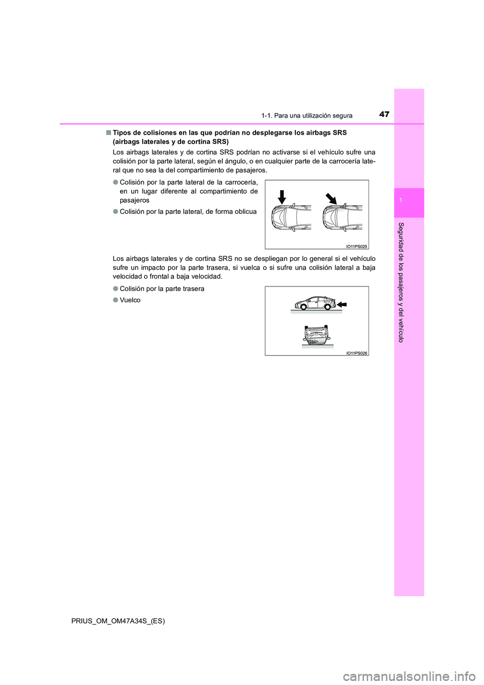 TOYOTA PRIUS 2015  Manual del propietario (in Spanish) 471-1. Para una utilización segura
1
PRIUS_OM_OM47A34S_(ES)
Seguridad de los pasajeros y del vehículo
■Tipos de colisiones en las que podrían no desplegarse los airbags SRS 
(airbags laterales y 