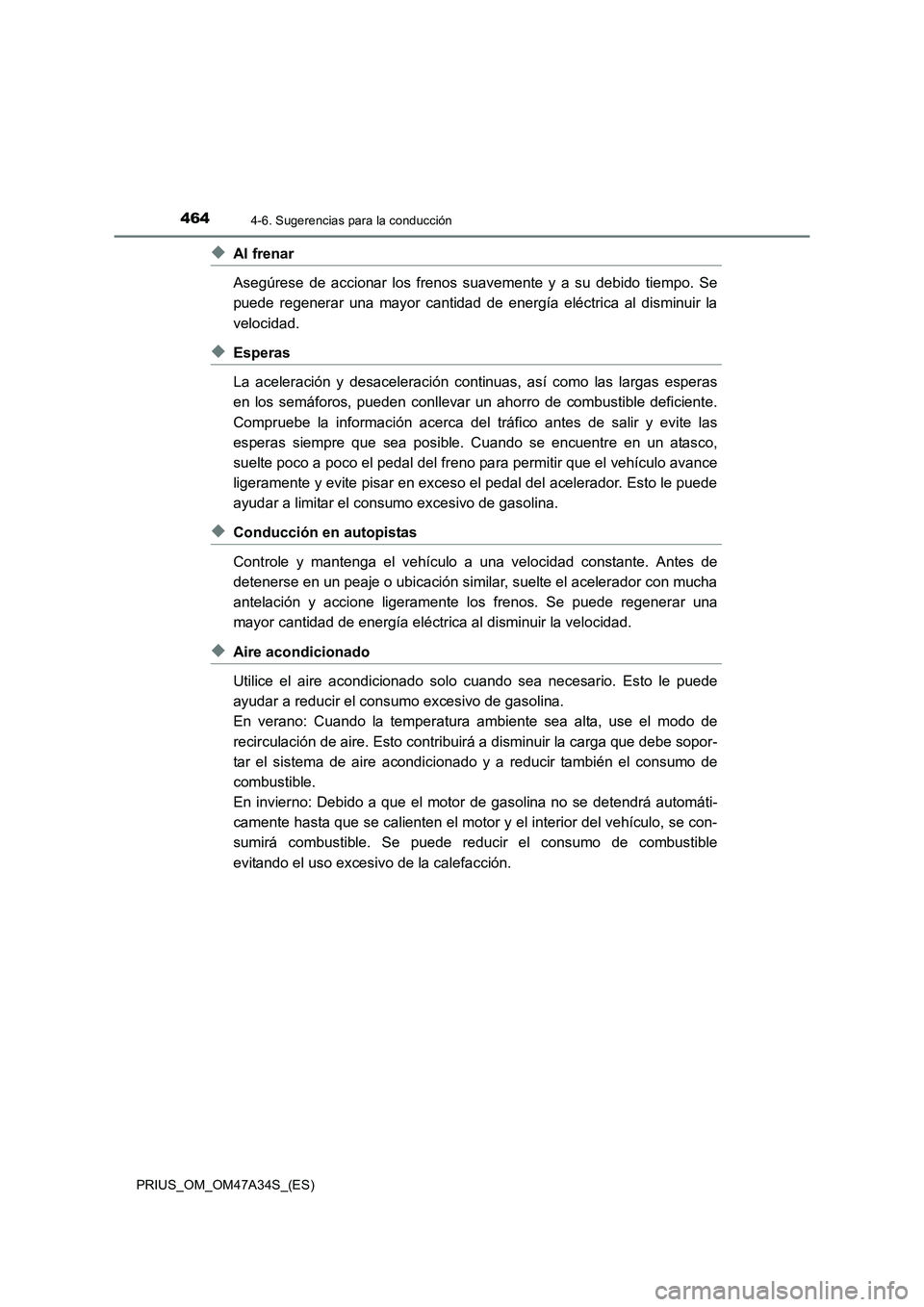 TOYOTA PRIUS 2016 Manual del propietario (in Spanish) 4644-6. Sugerencias para la conducción
PRIUS_OM_OM47A34S_(ES)
◆Al frenar
Asegúrese de accionar los frenos suavemente y a su debido tiempo. Se
puede regenerar una mayor cantidad de energía eléctr TOYOTA PRIUS 2016 Manual del propietario (in Spanish) 4644-6. Sugerencias para la conducción
PRIUS_OM_OM47A34S_(ES)
◆Al frenar
Asegúrese de accionar los frenos suavemente y a su debido tiempo. Se
puede regenerar una mayor cantidad de energía eléctr