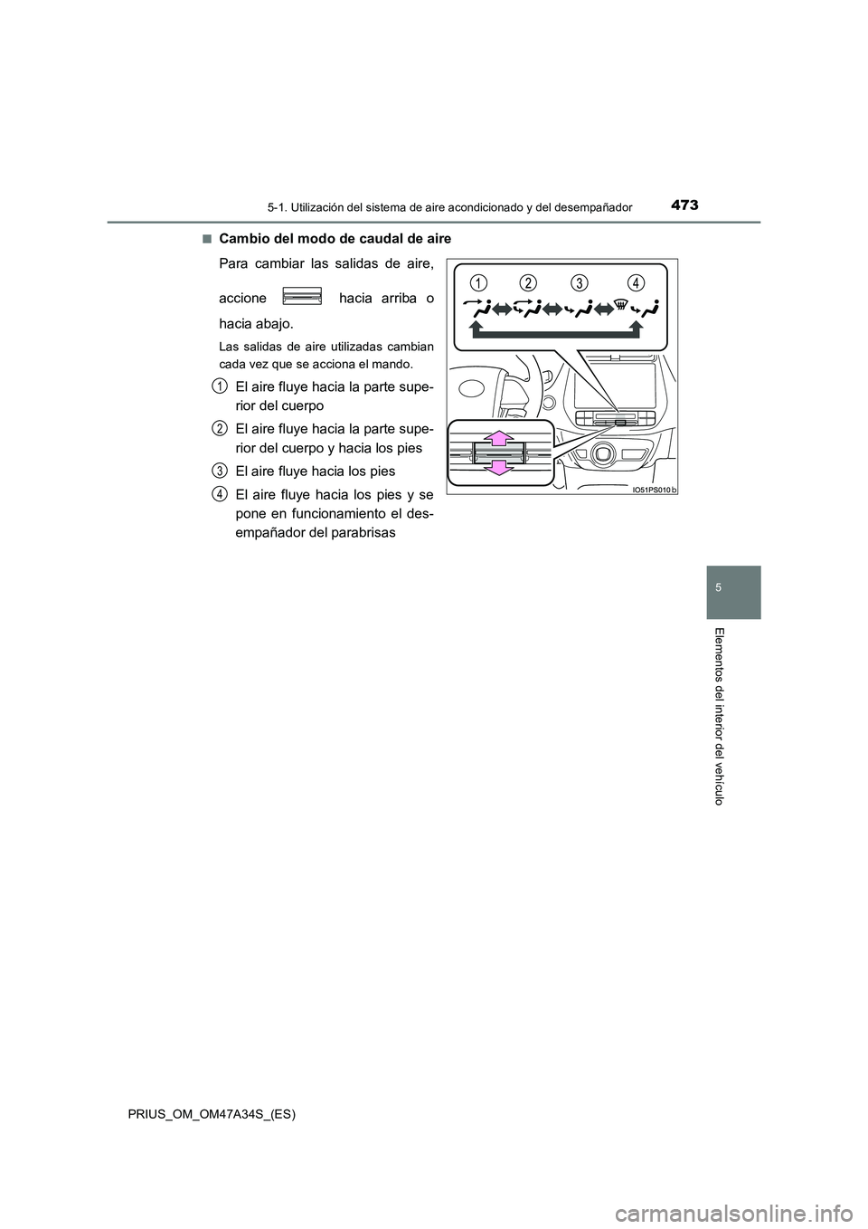 TOYOTA PRIUS 2015 Manual del propietario (in Spanish) 4735-1. Utilización del sistema de aire acondicionado y del desempañador
PRIUS_OM_OM47A34S_(ES)
5
Elementos del interior del vehículo
■Cambio del modo de caudal de aire
Para cambiar las salidas d TOYOTA PRIUS 2015 Manual del propietario (in Spanish) 4735-1. Utilización del sistema de aire acondicionado y del desempañador
PRIUS_OM_OM47A34S_(ES)
5
Elementos del interior del vehículo
■Cambio del modo de caudal de aire
Para cambiar las salidas d